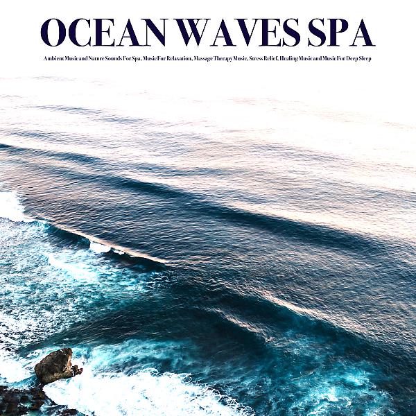 Постер альбома Ocean Waves Spa: Ambient Music and Nature Sounds For Spa, Music For Relaxation, Massage Therapy Music, Stress Relief, Healing Music and Music For Deep Sleep