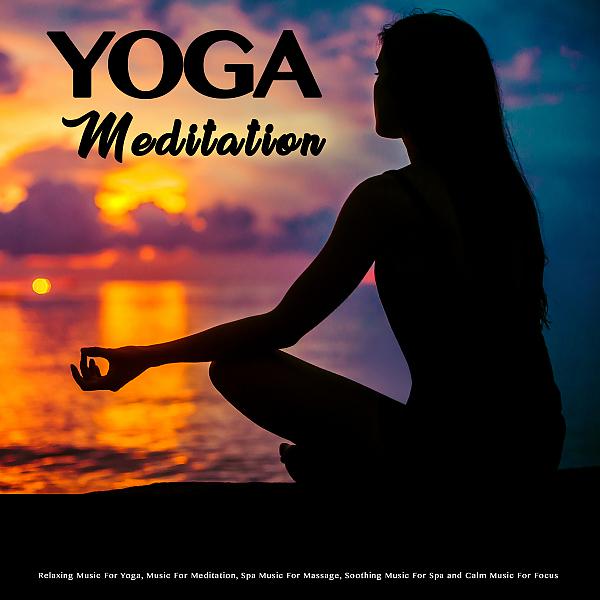 Постер альбома Yoga Meditation: Relaxing Music For Yoga, Music For Meditation, Spa Music For Massage, Soothing Music For Spa and Calm Music For Focus