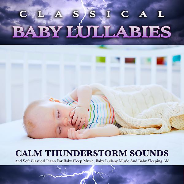 Постер альбома Classical Baby Lullabies: Calm Thunderstorm Sounds and Soft Classical Piano For Baby Sleep Music, Baby Lullaby Music and Baby Sleeping Aid