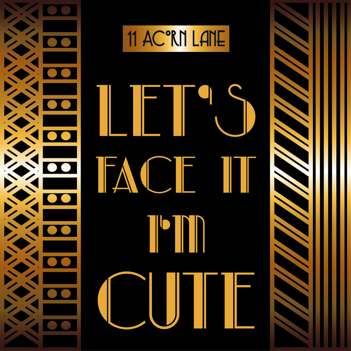 11 Acorn Lane - Let's Face It I'm Cute