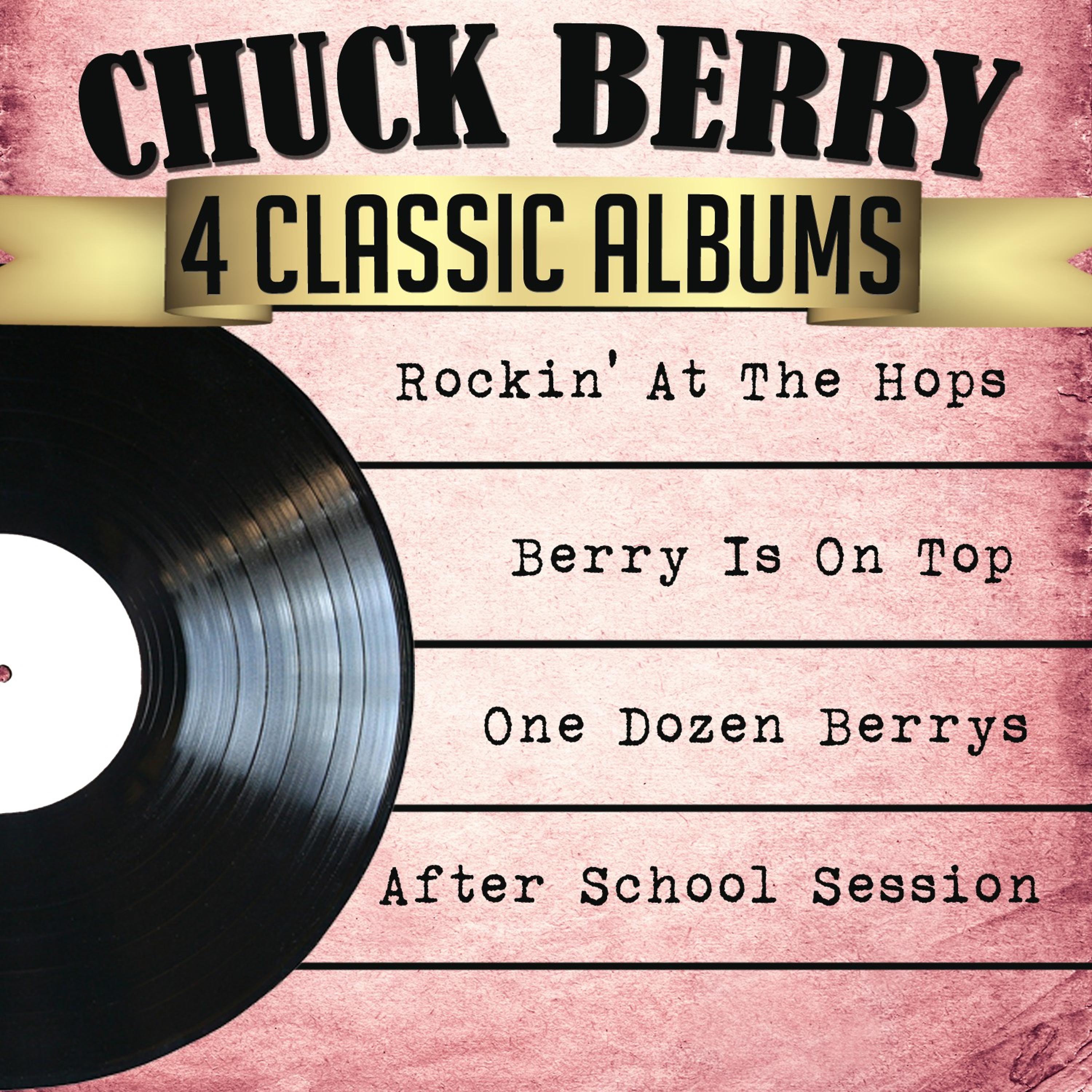 Постер альбома Chuck Berry 4 Classic Albums: Rockin' at the Hops/Berry Is on Top/One Dozen Berrys/After School Session