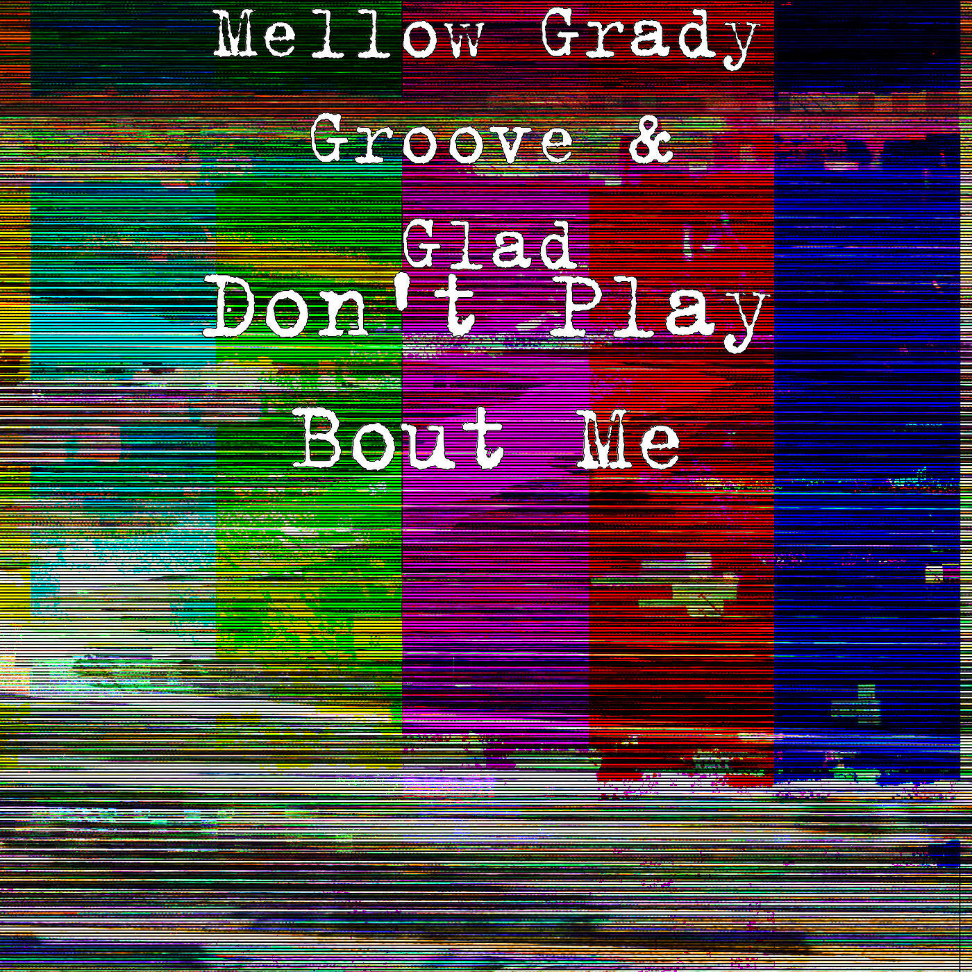 Mellow Grady Groove - Don't Play Bout Me