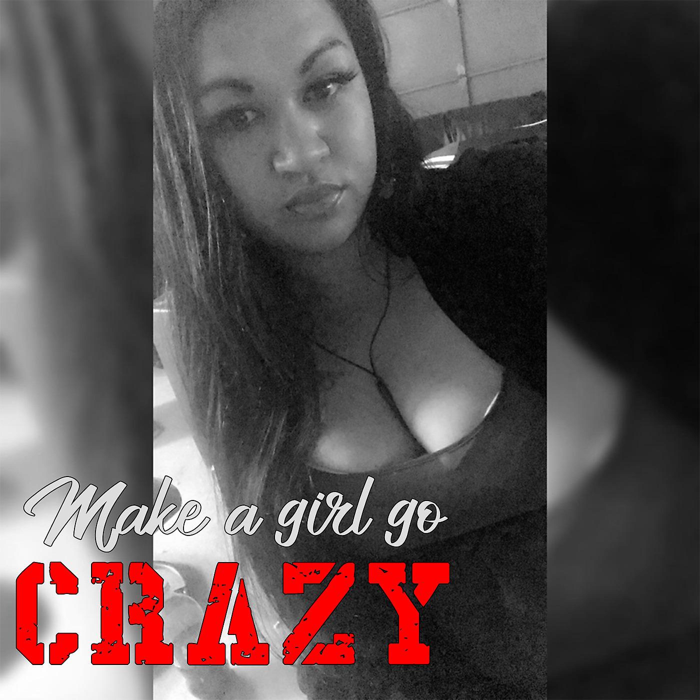 Постер альбома Make a Girl Go Crazy