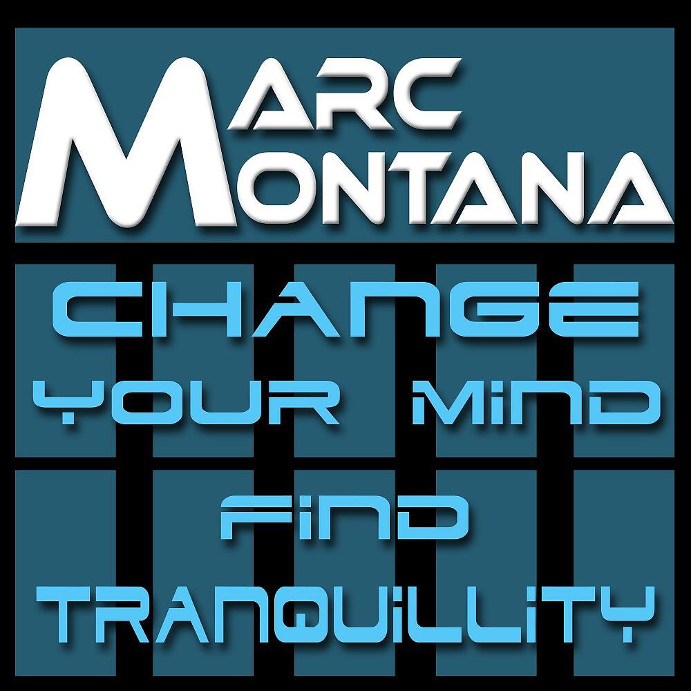 MARC MONTANA - Change Your Mind Find Tranquillity