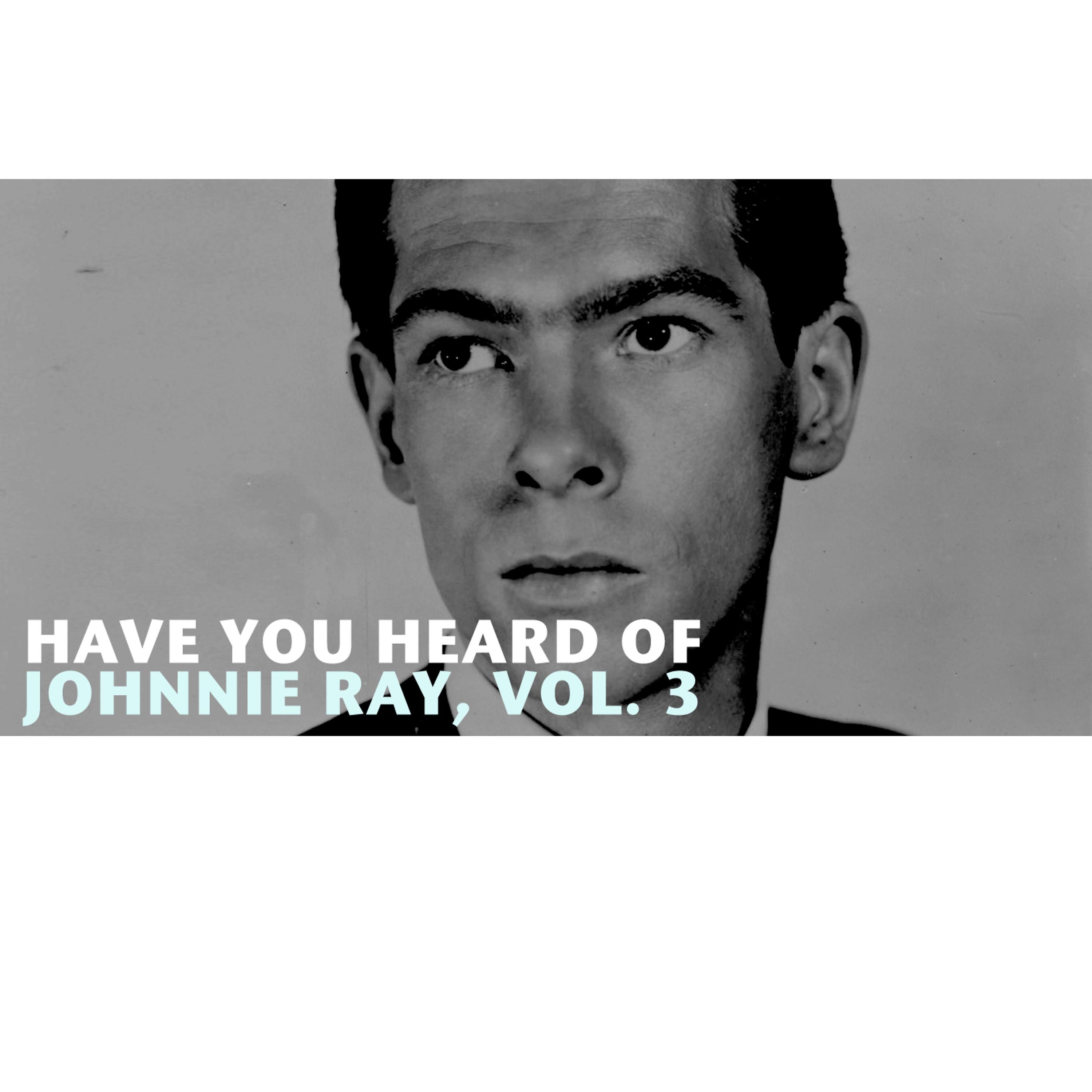 Постер альбома Have You Heard of Johnnie Ray, Vol. 3