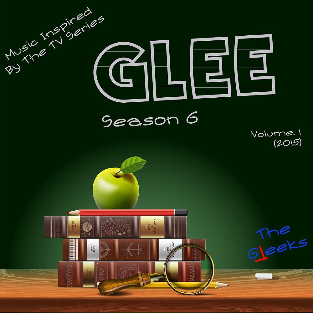 Постер альбома Glee: Season 6, Vol. 1 (2015) [Music Inspired by the TV Series]