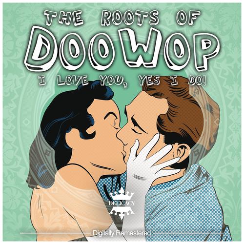 Постер альбома The Roots of Doo Wop (I Love You, Yes I Do!)