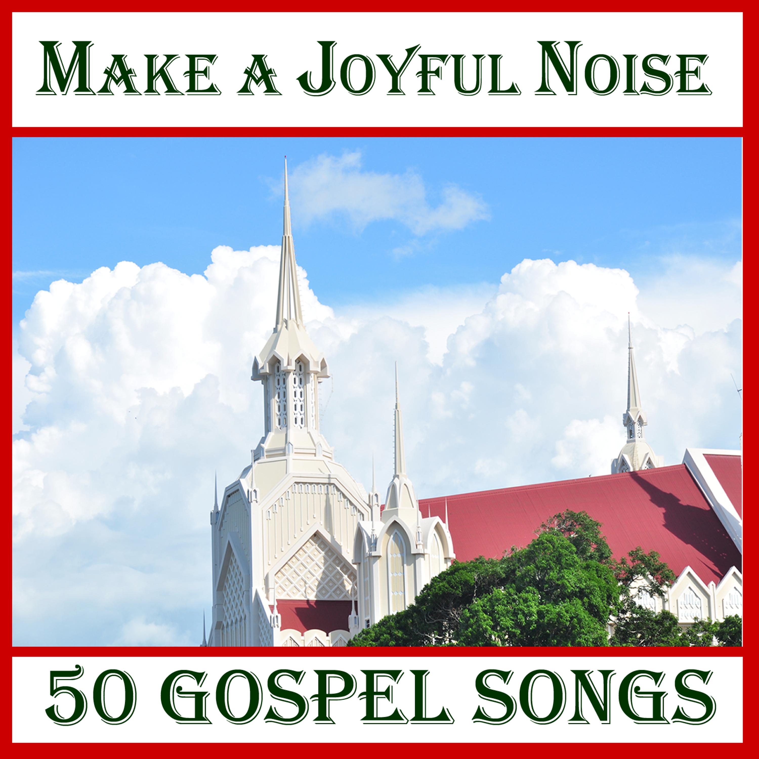 Постер альбома Make a Joyful Noise: 50 Gospel Songs
