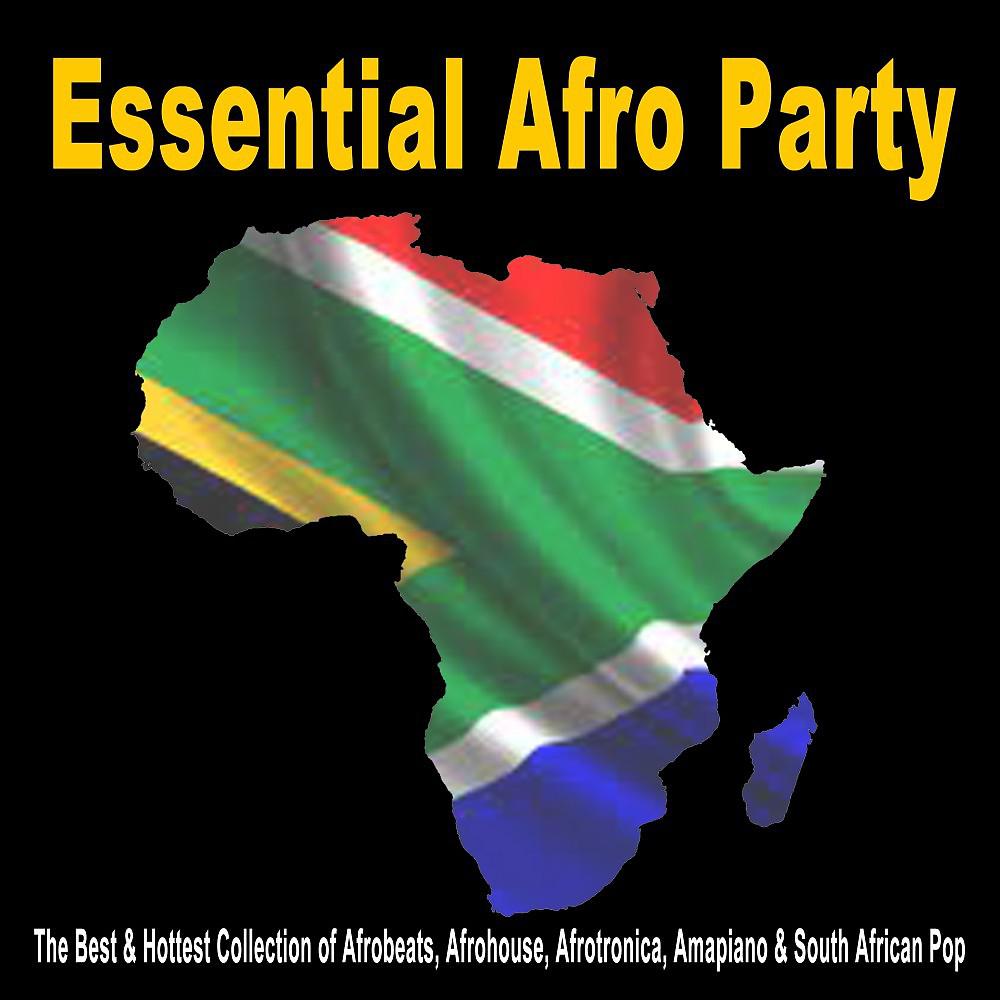 Постер альбома Essential Afro Party (The Best & Hottest collection of Afrobeats, Afrohouse, Afrotronica, Amapiano & South African Pop)