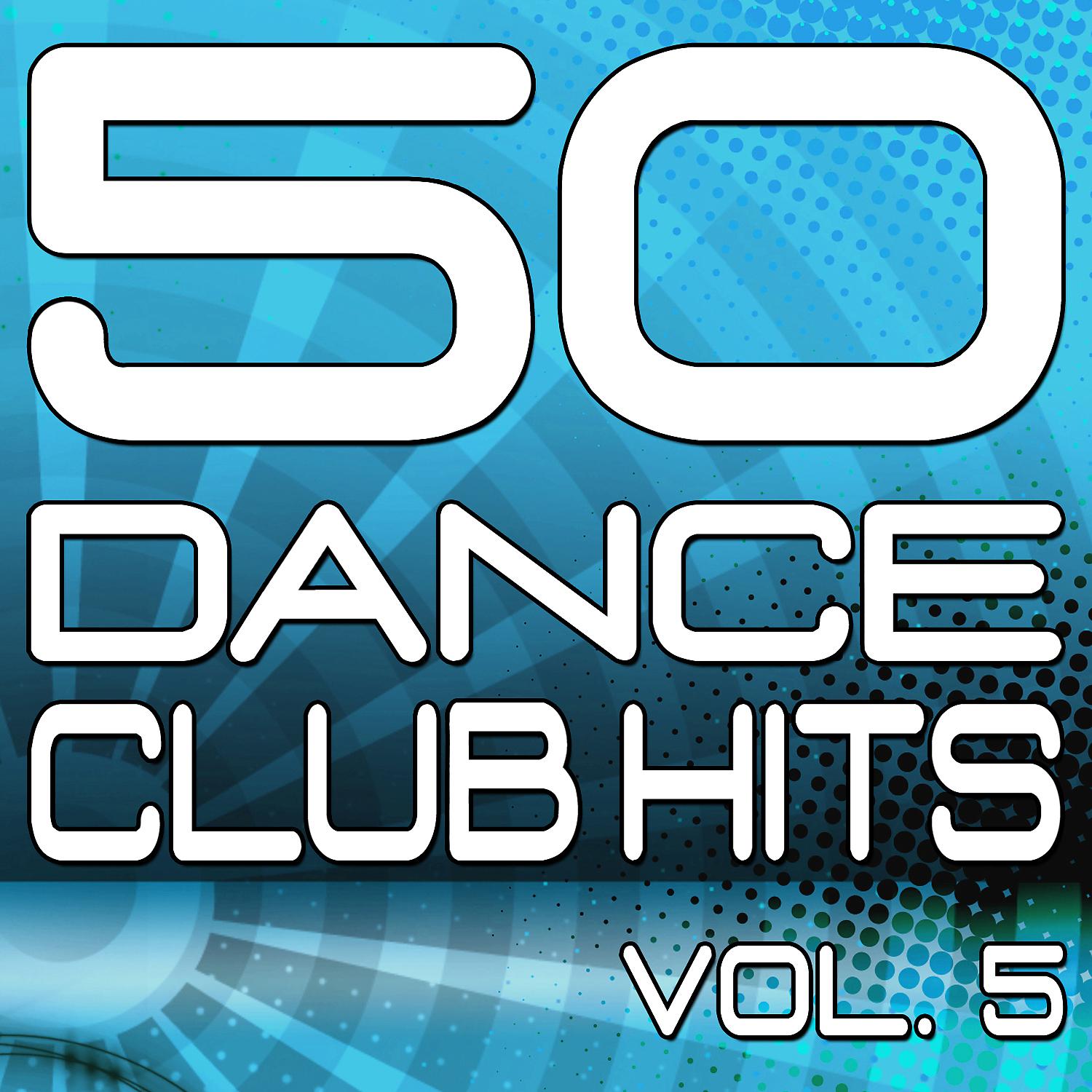 Постер альбома 50 Dance Club Hits, Vol. 5 (The Best Dance, House, Electro, Techno & Trance Anthems)