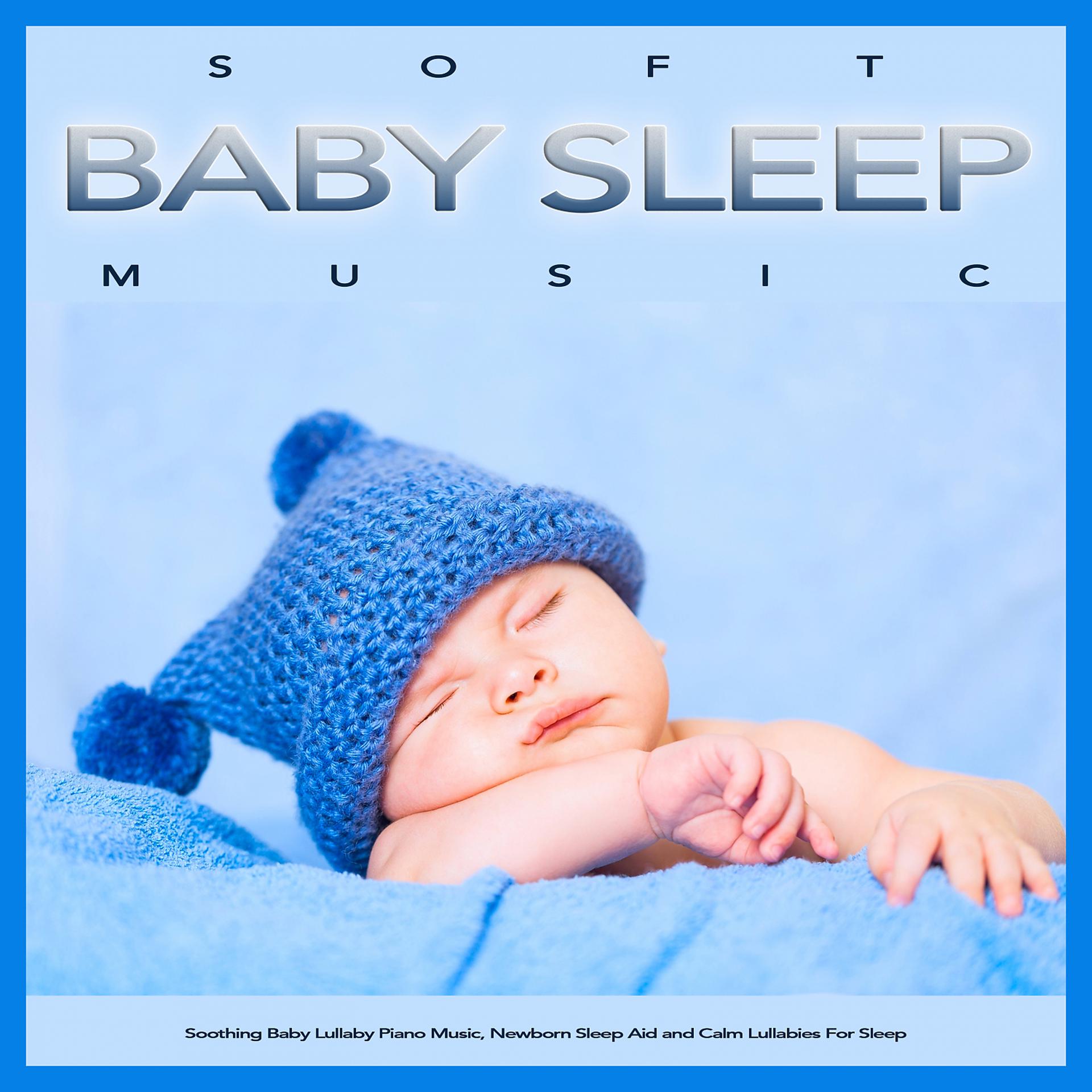 Постер альбома Soft Baby Sleep Music: Soothing Baby Lullaby Piano Music, Newborn Sleep Aid and Calm Lullabies For Sleep
