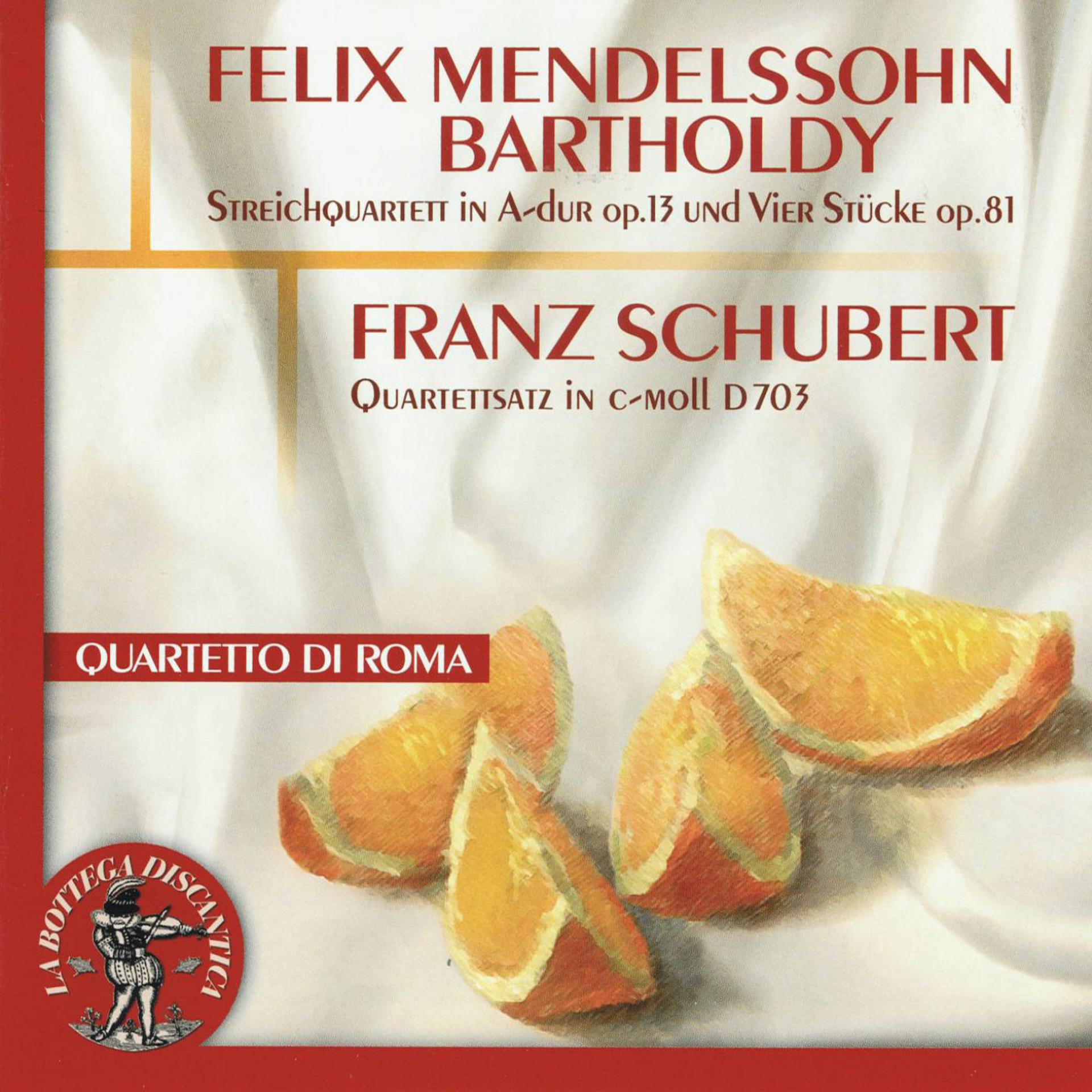 Постер альбома Felix Mendelssohn Bartholdy : Streichquartett in A Dur, Op. 13 / Vier Stuecke, Op. 81 - Franz Schubert : Quartettsatz In C Moll, D703