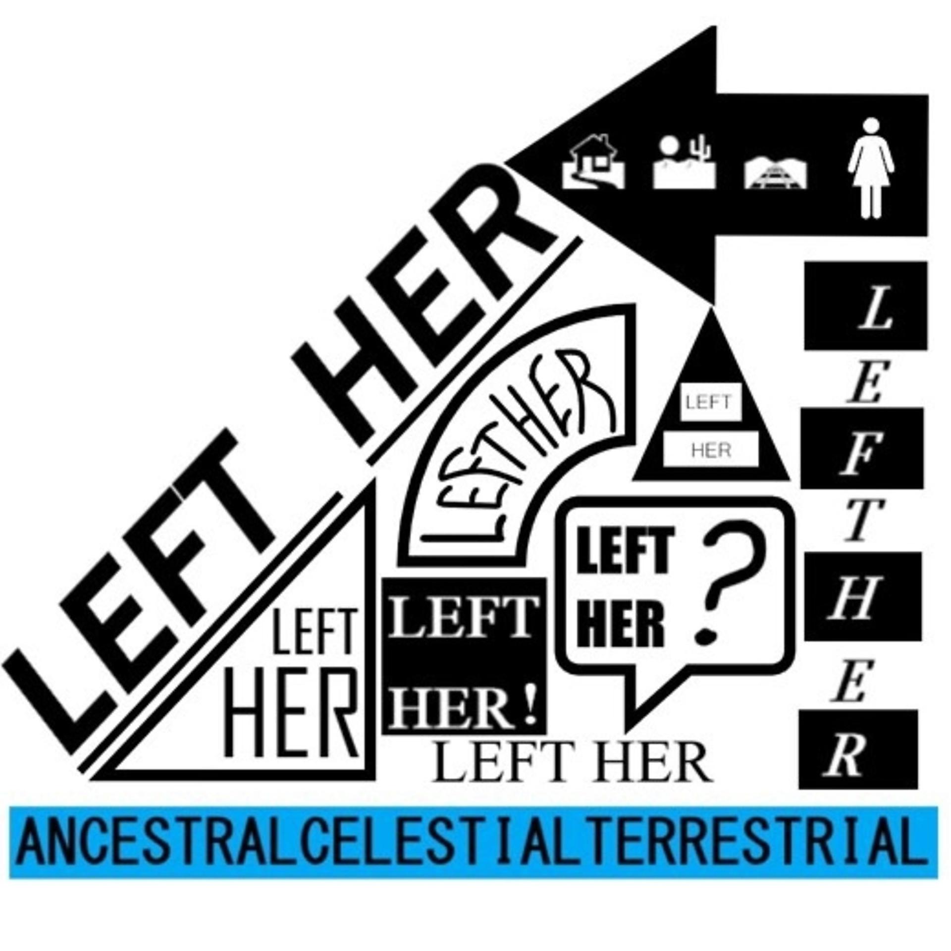 Постер альбома Left Her (Ancestral.Celestial.Terrestrial)
