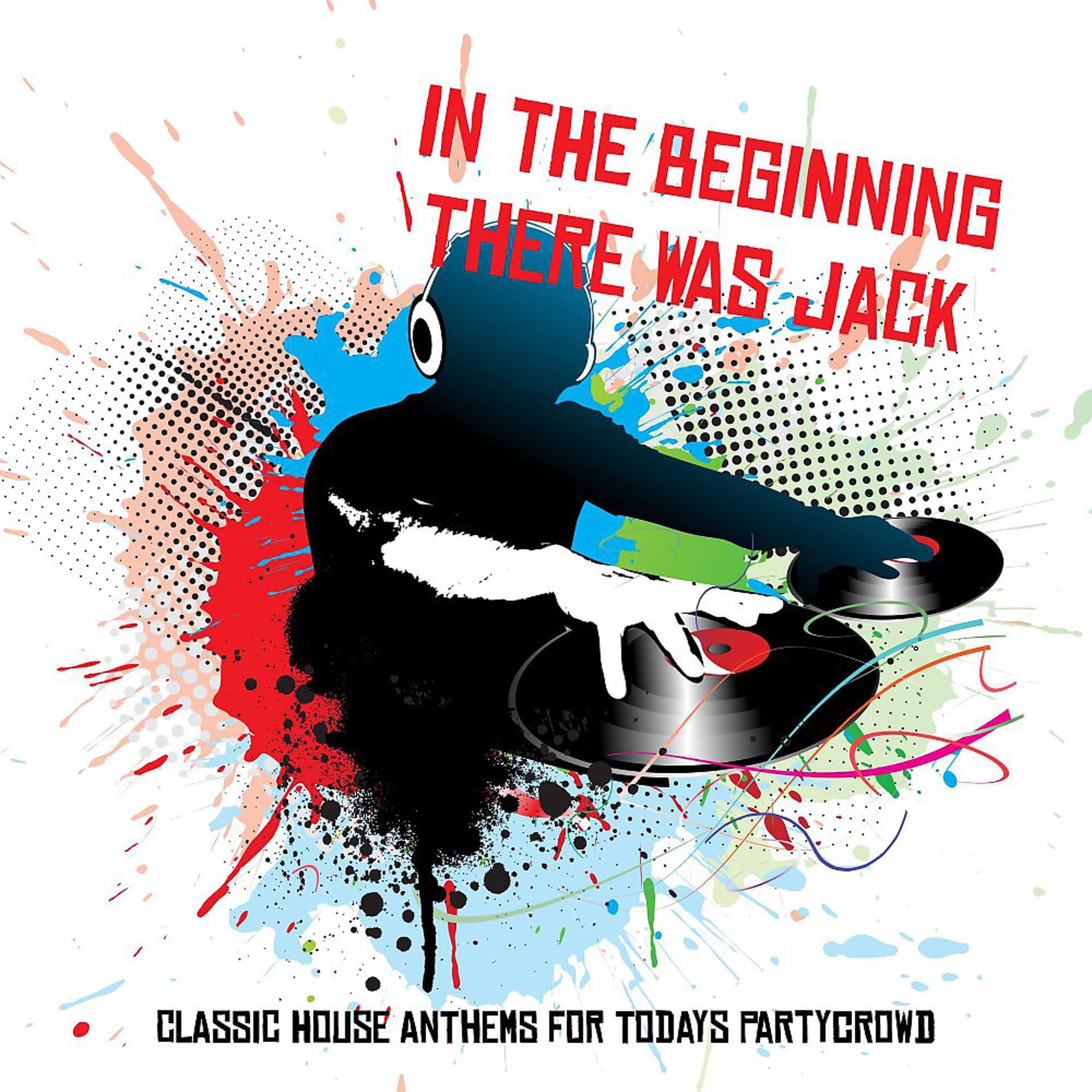 Постер альбома In the Beginning There Was Jack: Classic House Anthems for Todays Partycrowd