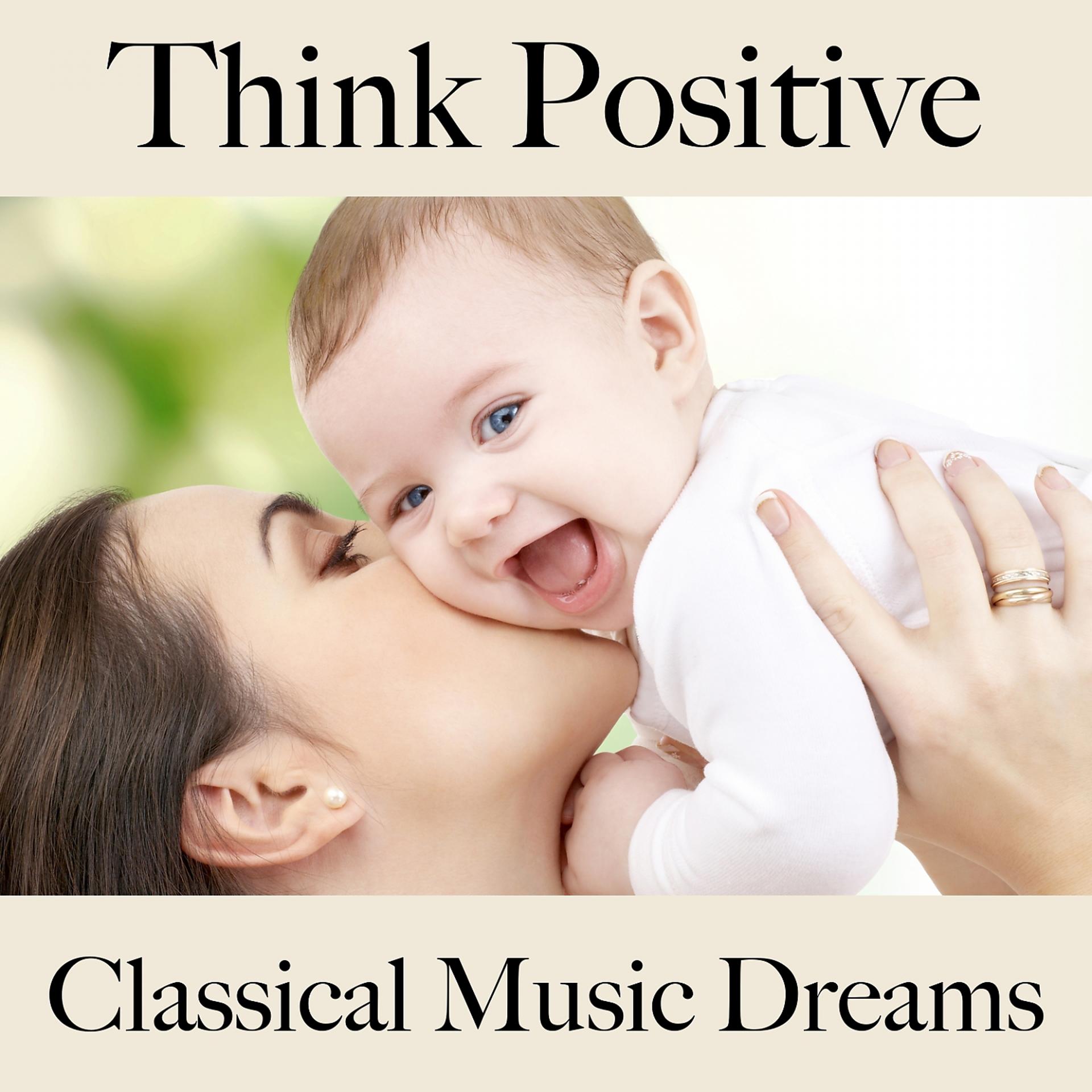 Постер альбома Think Positive: Classical Music Dreams - The Best Music For Relaxation