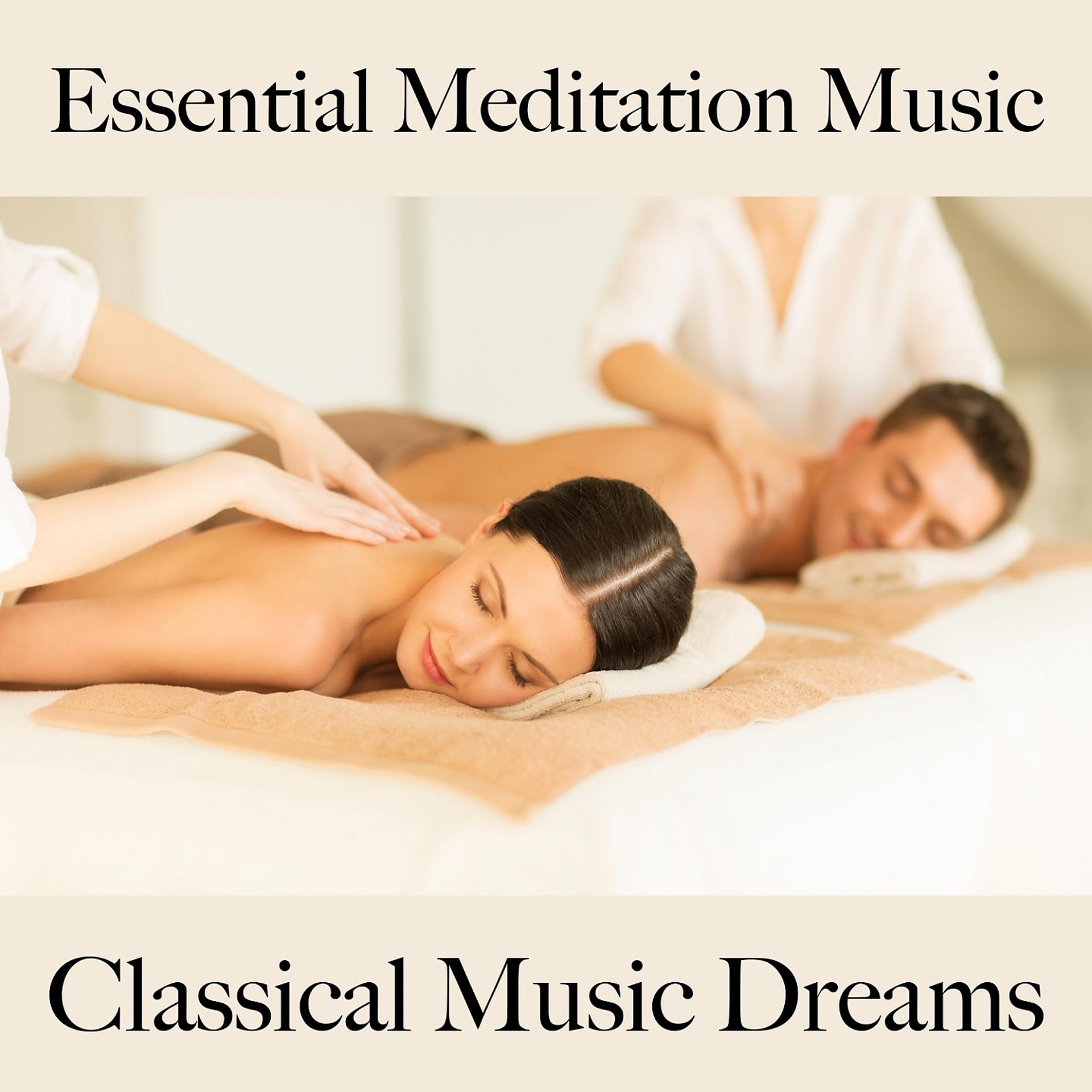 Постер альбома Essential Meditation Music: Classical Music Dreams - A Melhor Música Para Relaxar