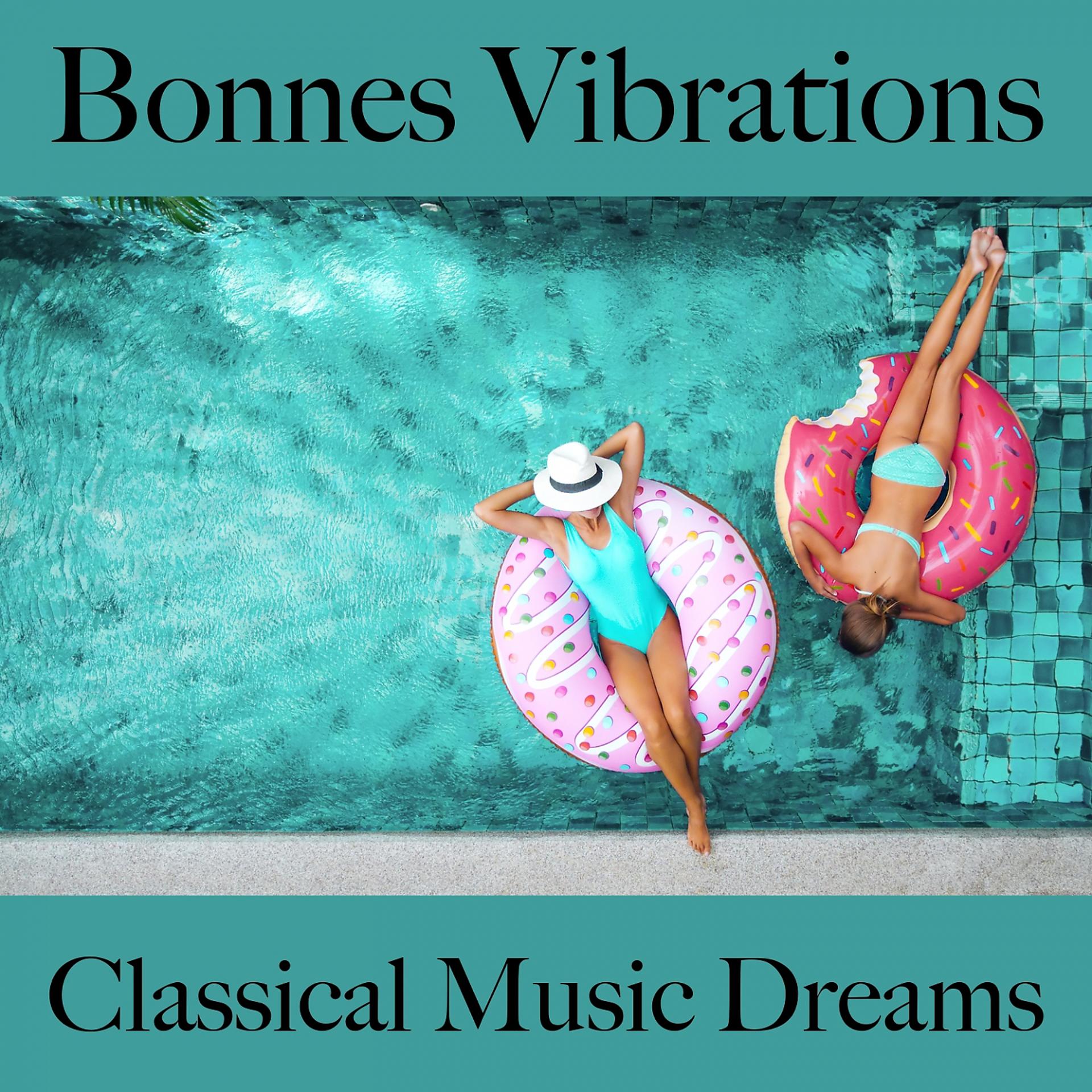 Постер альбома Bonnes Vibrations: Classical Music Dreams - La Meilleure Musique Pour Se Détendre
