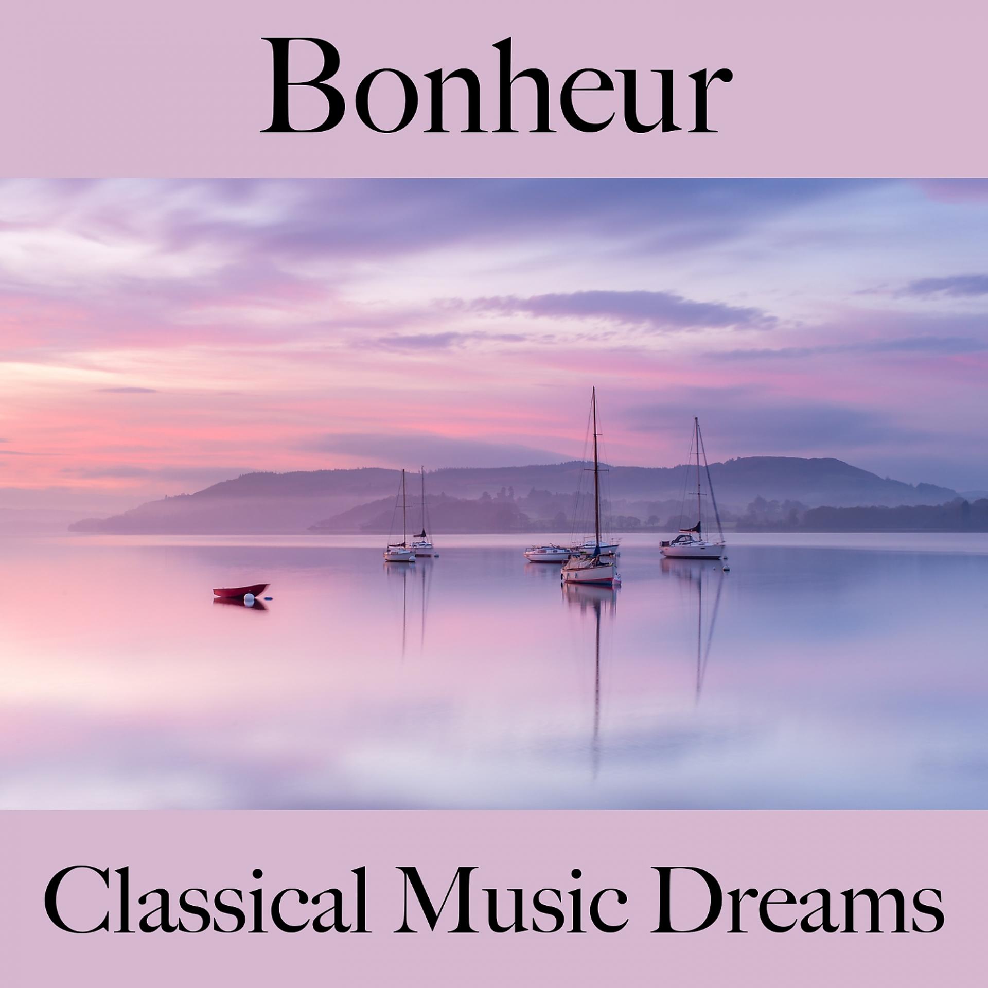 Постер альбома Bonheur: Classical Music Dreams - La Meilleure Musique Pour Se Détendre