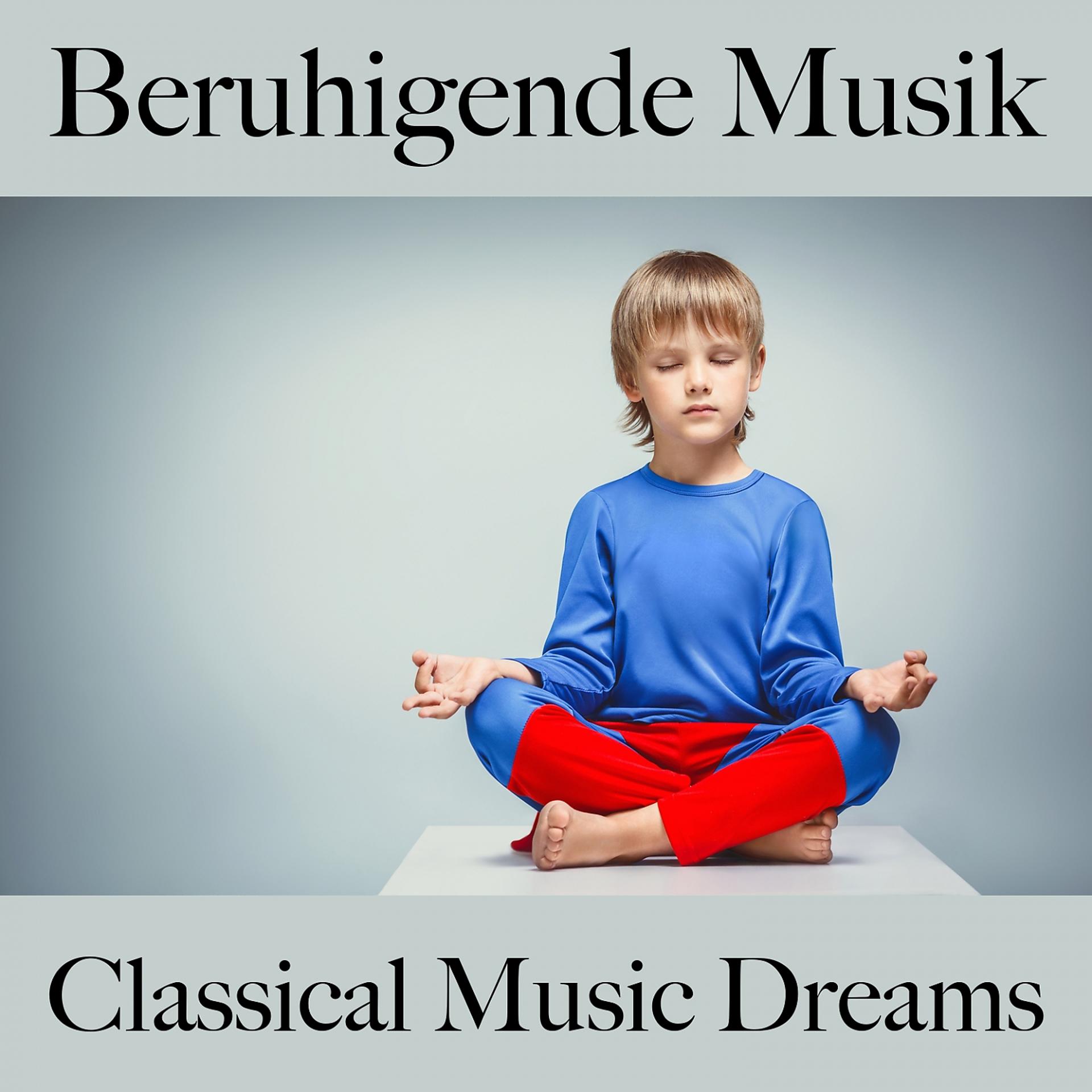 Постер альбома Beruhigende Musik: Classical Music Dreams - Die Besten Sounds Zum Entspannen