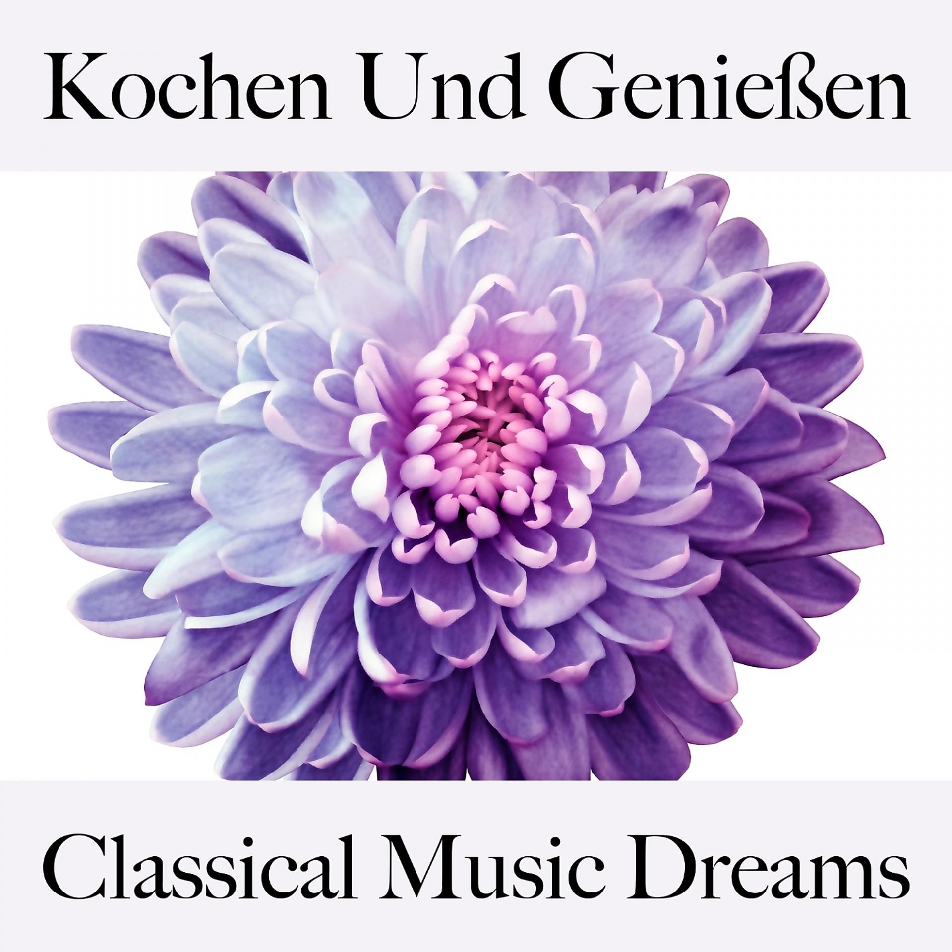 Постер альбома Kochen Und Genießen: Classical Music Dreams - Die Besten Sounds Zum Entspannen