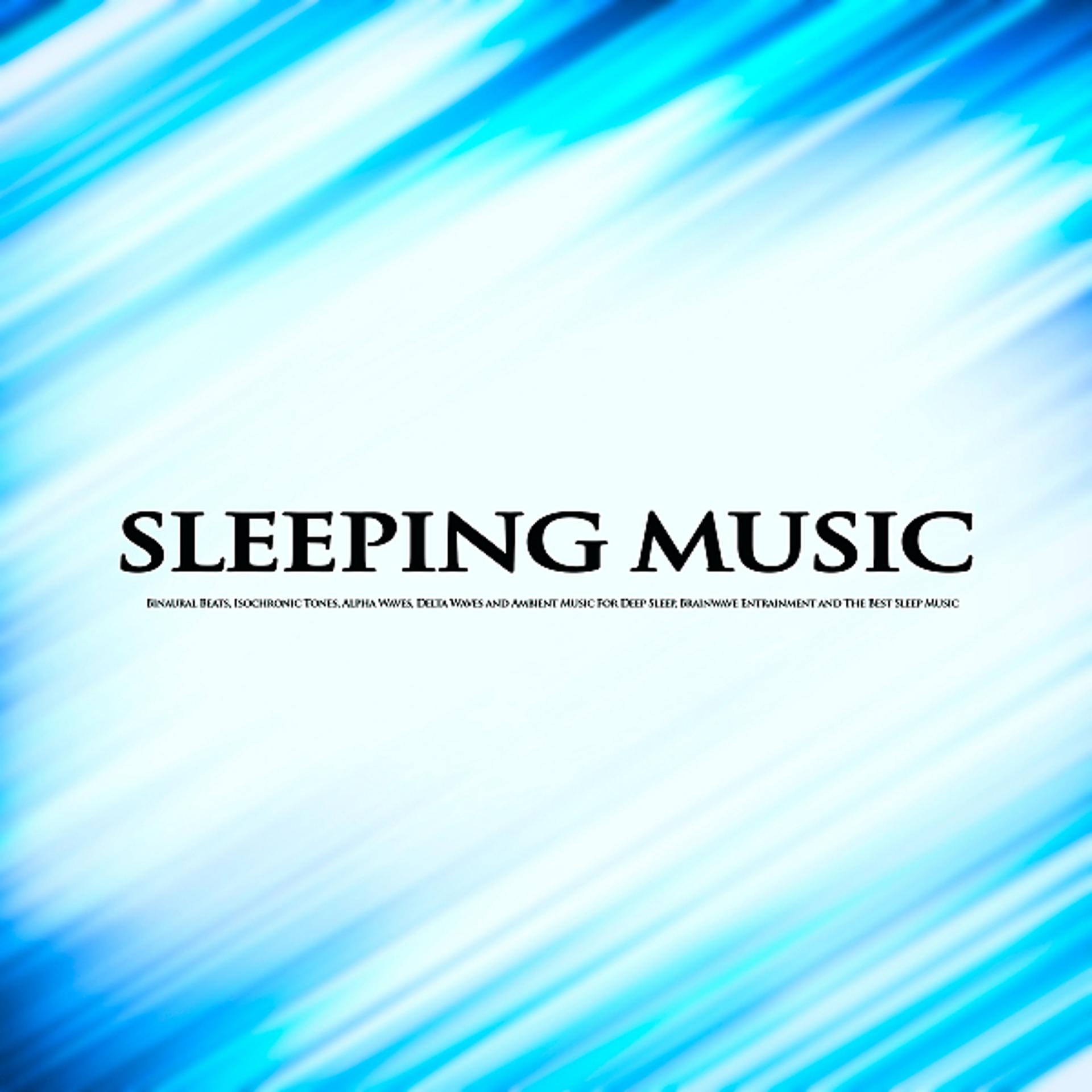 Постер альбома Sleeping Music: Binaural Beats, Isochronic Tones, Alpha Waves, Delta Waves and Ambient Music For Deep Sleep, Brainwave Entrainment and The Best Sleep Music