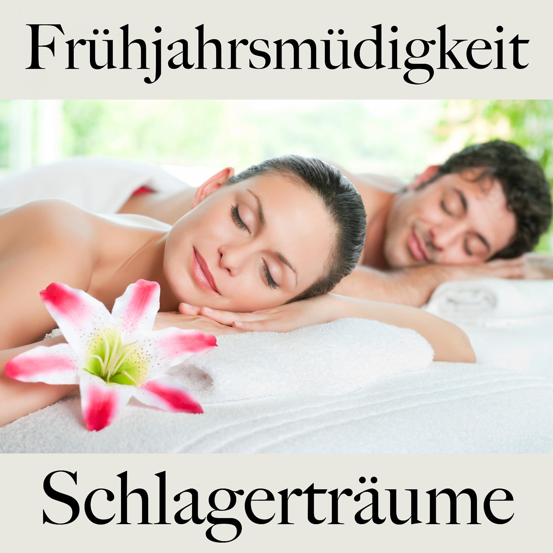 Постер альбома Frühjahrsmüdigkeit: Schlagerträume - Die Beste Musik Zum Entspannen