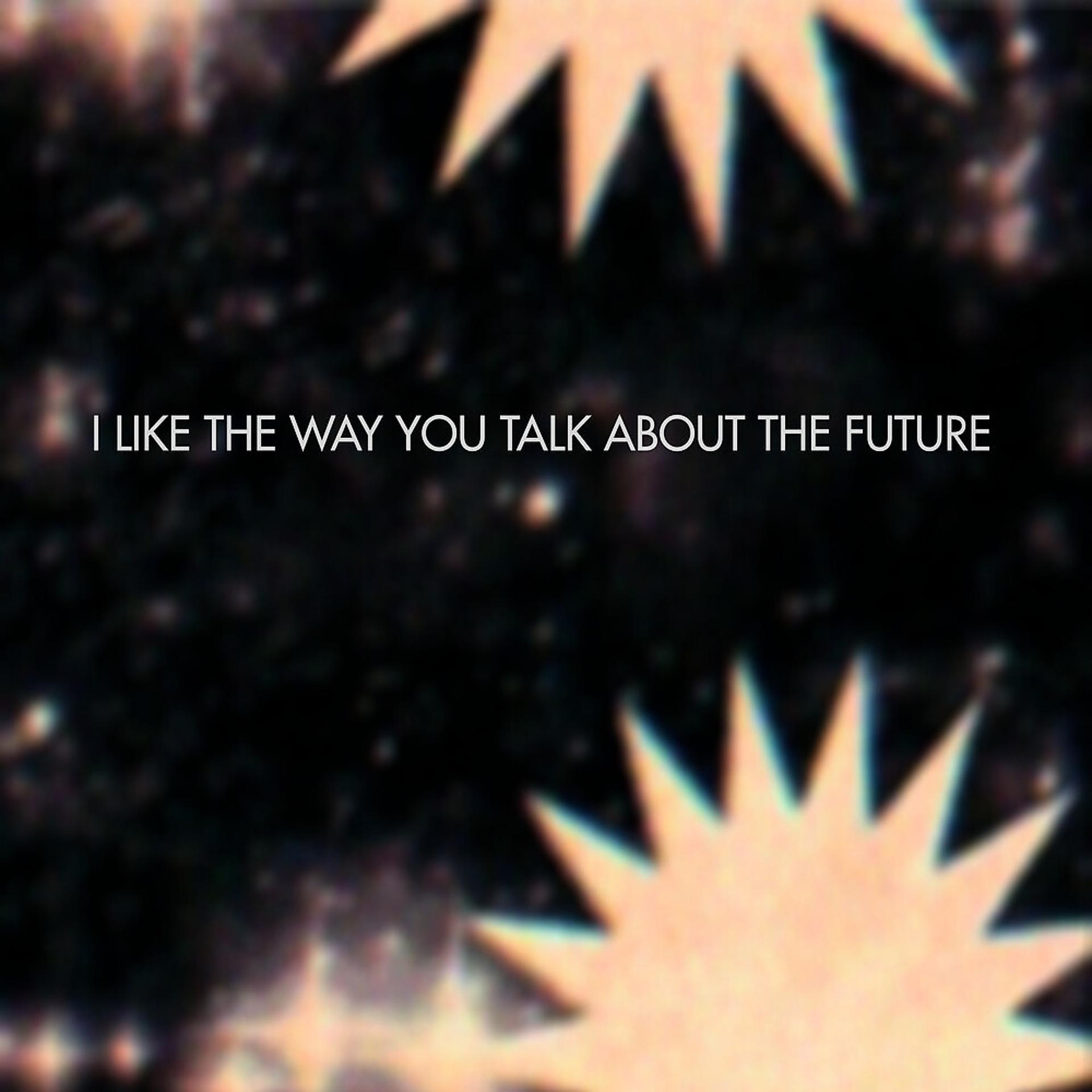 Постер альбома I Like the Way You Talk About the Future