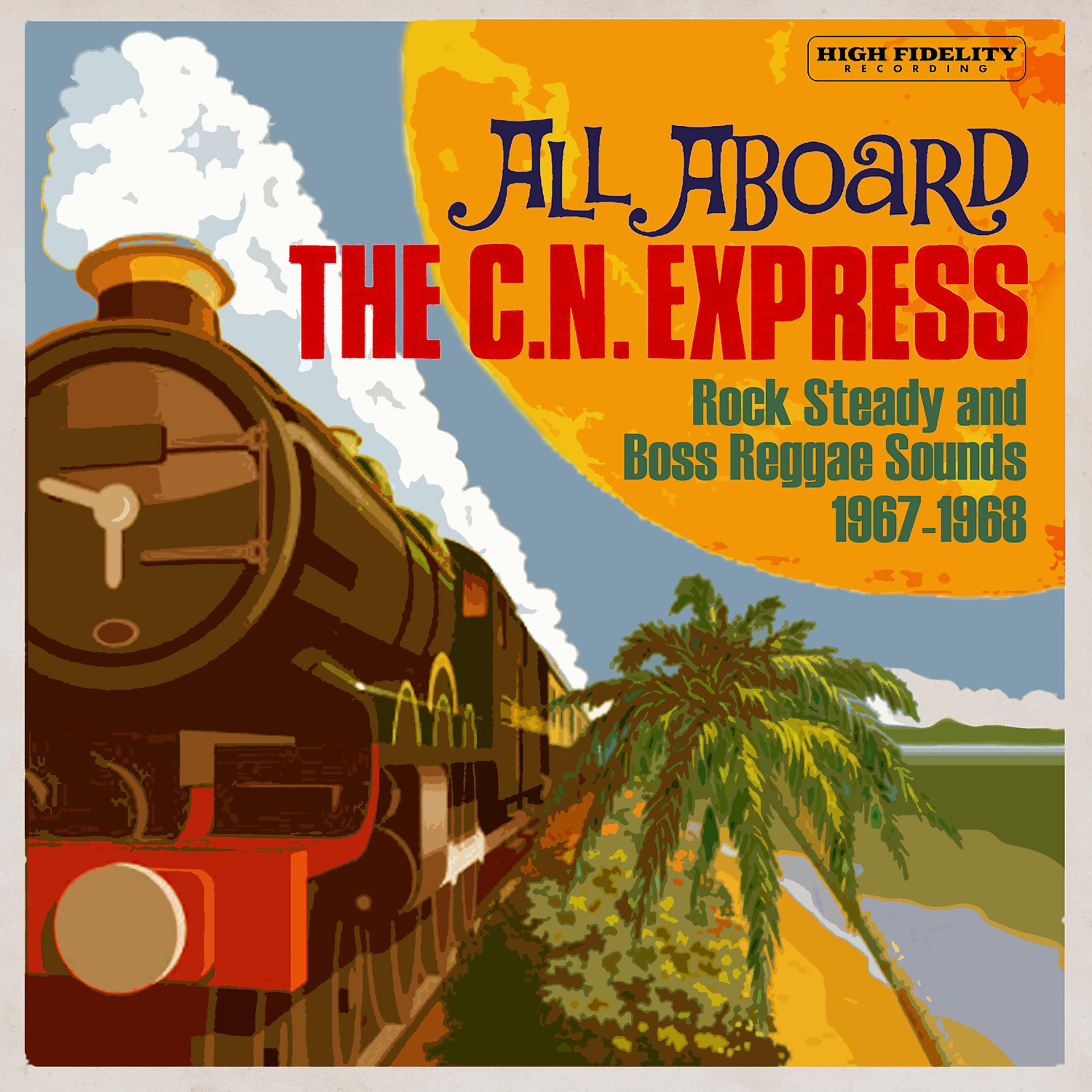 Постер альбома All Aboard The C.N. Express: Rock Steady & Boss Reggae Sounds From 1967 & 1968