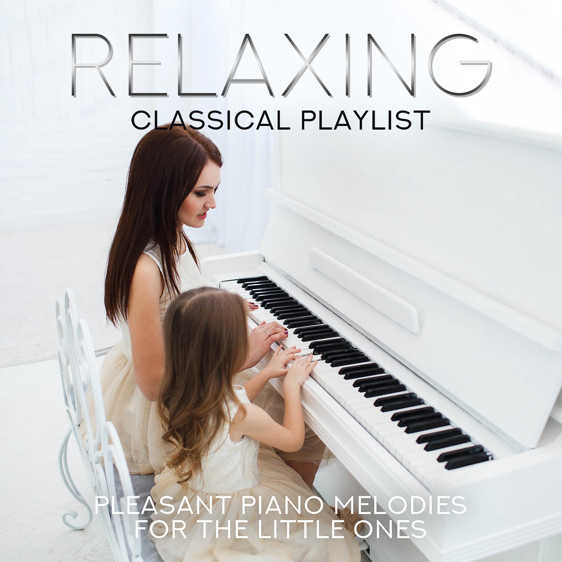 Постер альбома Relaxing Classical Playlist: Pleasant Piano Melodies for the Little Ones