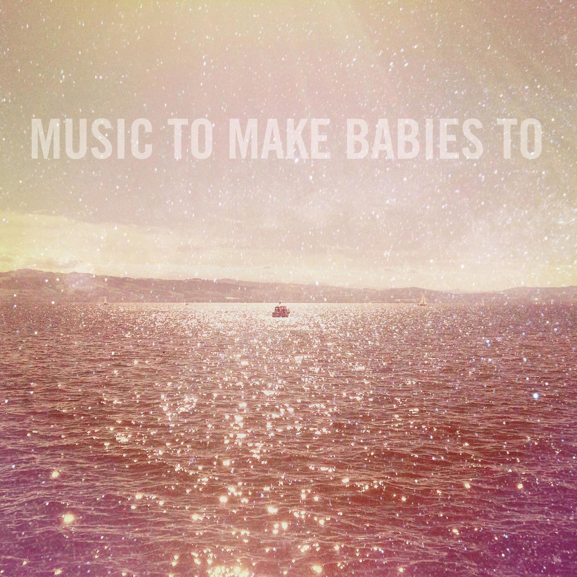 Постер альбома Music to Make Babies To
