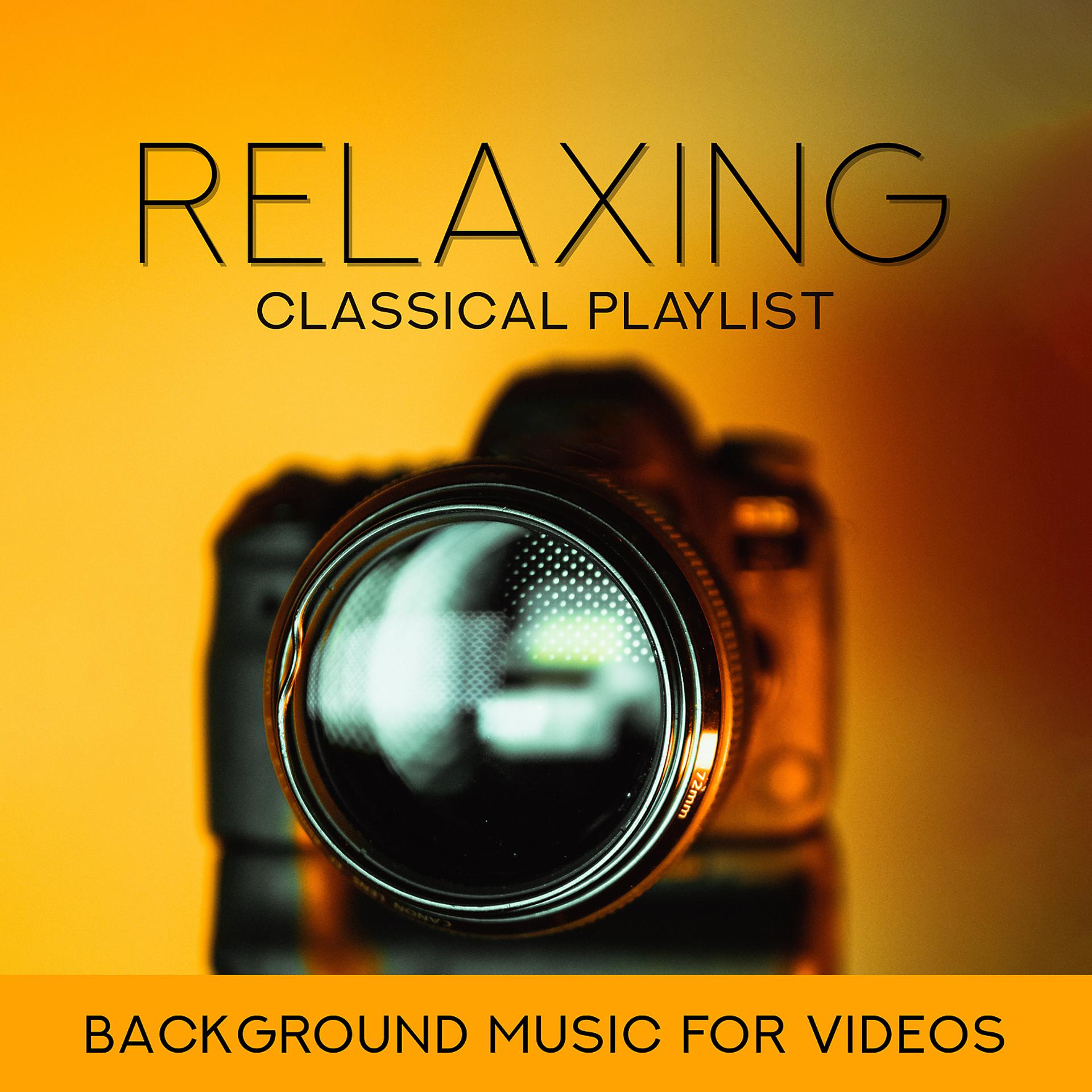 Постер альбома Relaxing Classical Playlist: Background Music for Videos