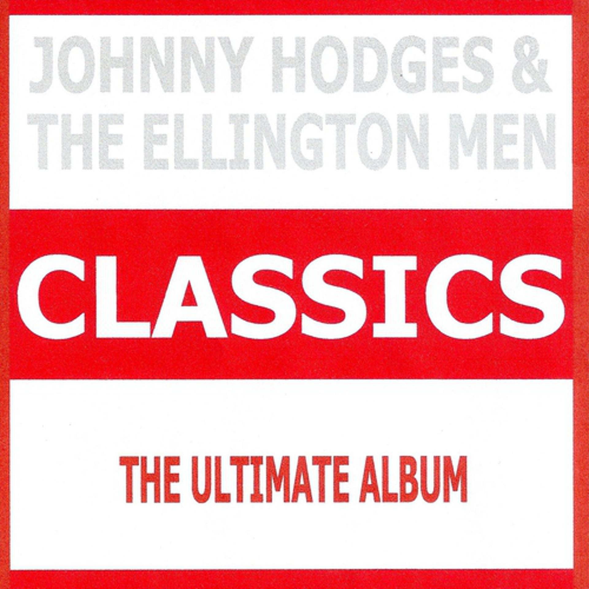Постер альбома Classics - Johnny Hodges & The Ellington Men (The Ultimate Album)
