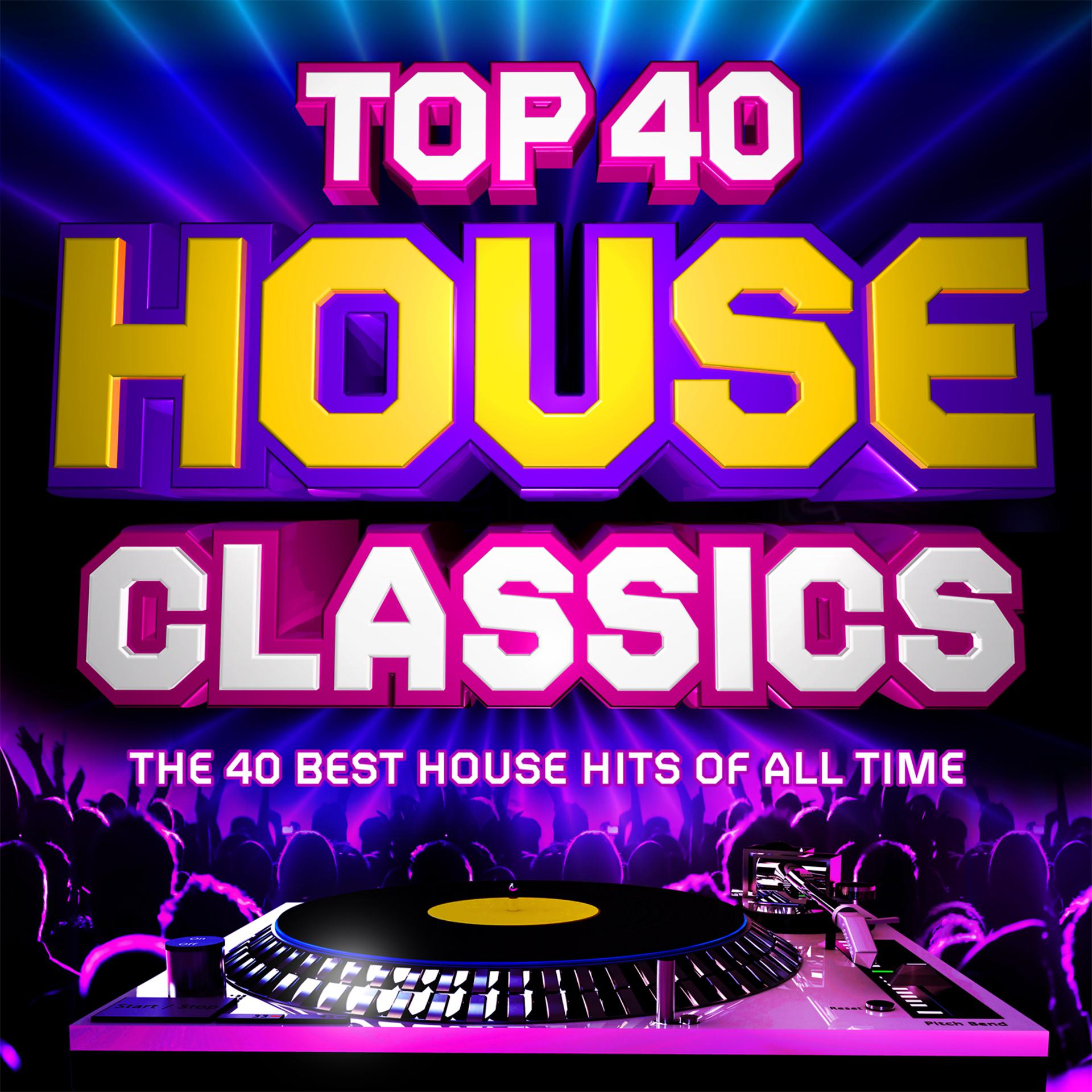 Постер альбома Top 40 House Classics - The 40 Best House Hits of All Time