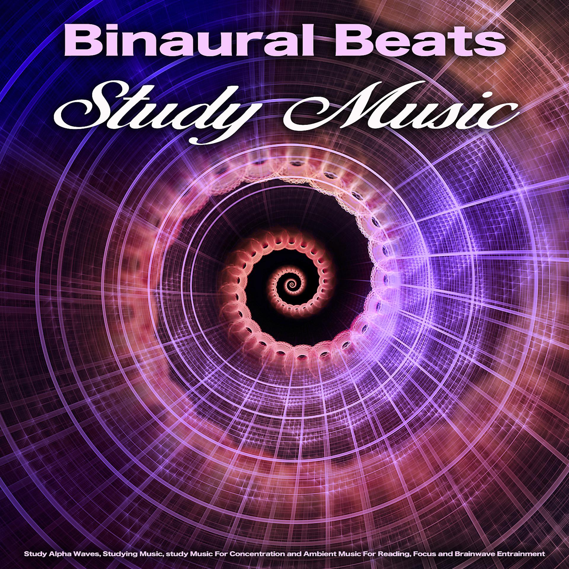 Постер альбома Binaural Beats Study Music: Study Alpha Waves, Studying Music, Study Music For Concentration and Ambient Music For Reading, Focus and Brainwave Entrainment