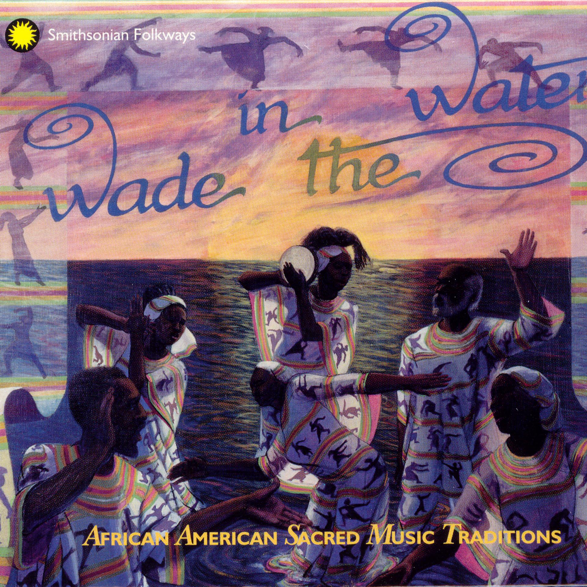Постер альбома Wade in the Water: African American Sacred Music Traditions Vol. I-IV
