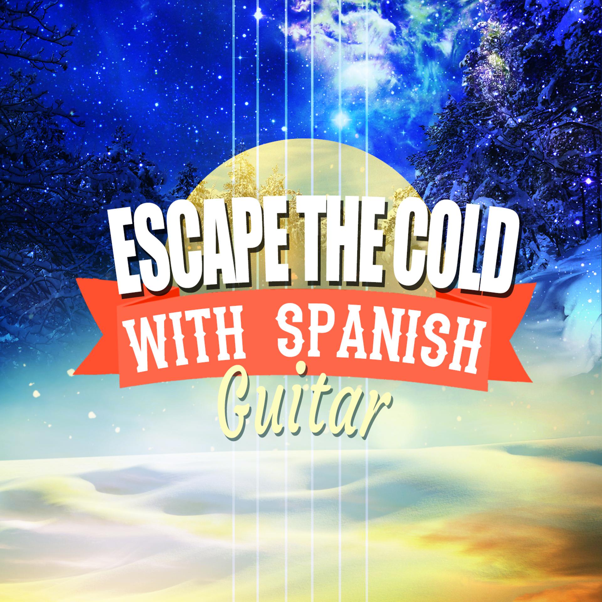 Постер альбома Escape the Cold with Spanish Guitar