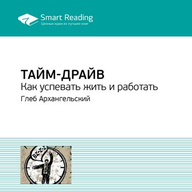 Постер к треку Smart Reading - Тайм-драйв. Как успевать жить и работать. Глеб Архангельский. Ключевые идеи книги