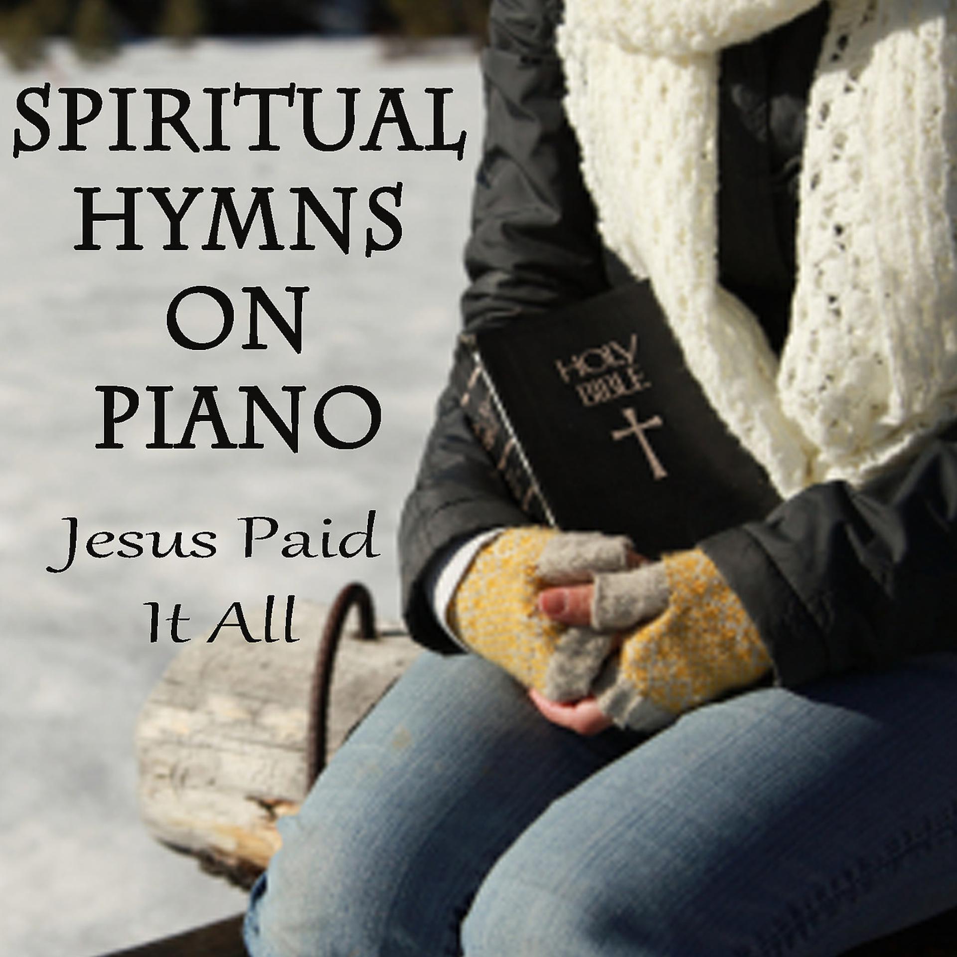 Постер альбома Spiritual Hymns on Piano - Jesus Paid It All