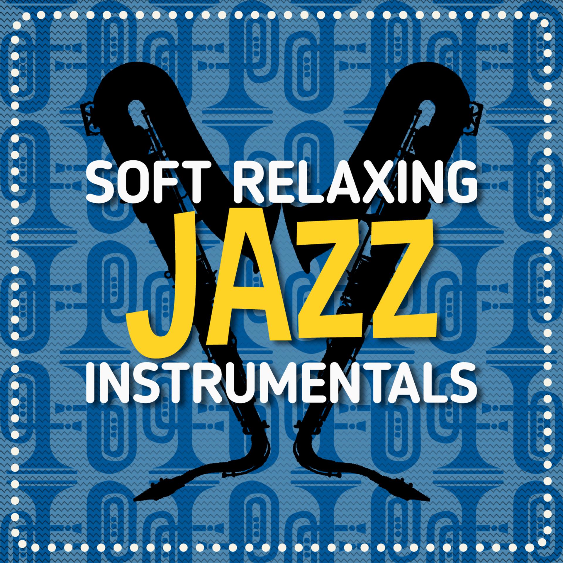 Постер альбома Soft Relaxing Jazz Instrumentals