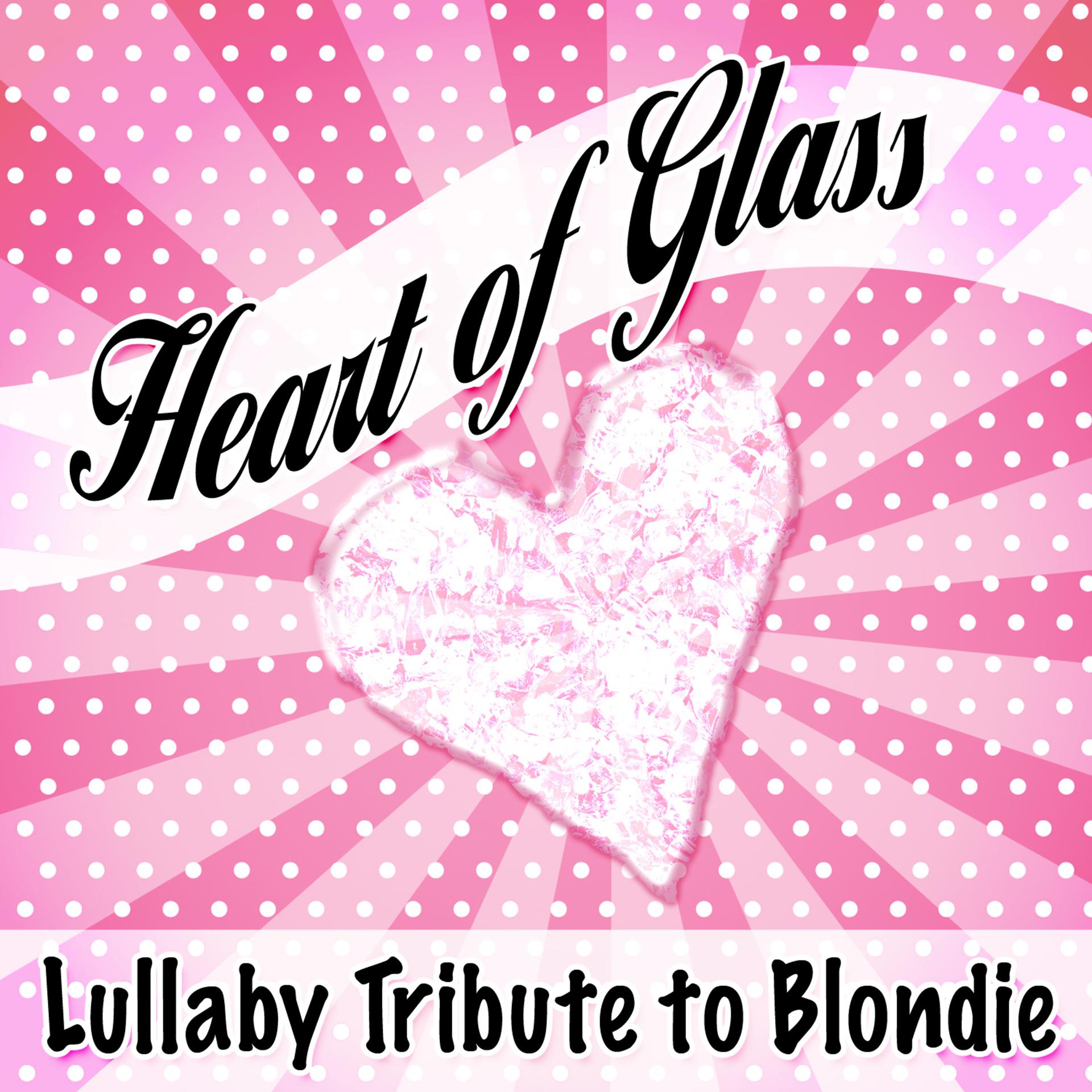 Постер альбома Heart of Glass Lullaby Tribute to Blondie