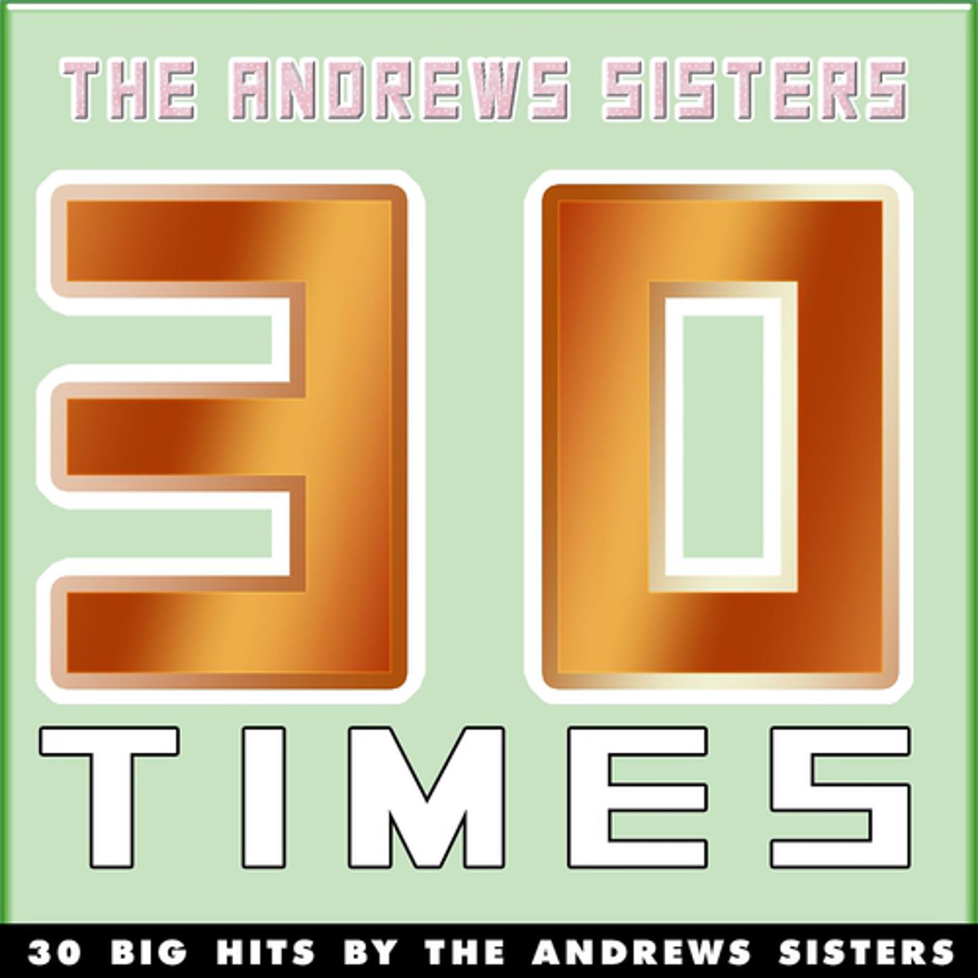 Постер альбома 30 Times (30 Big Hits By The Andrews Sisters)