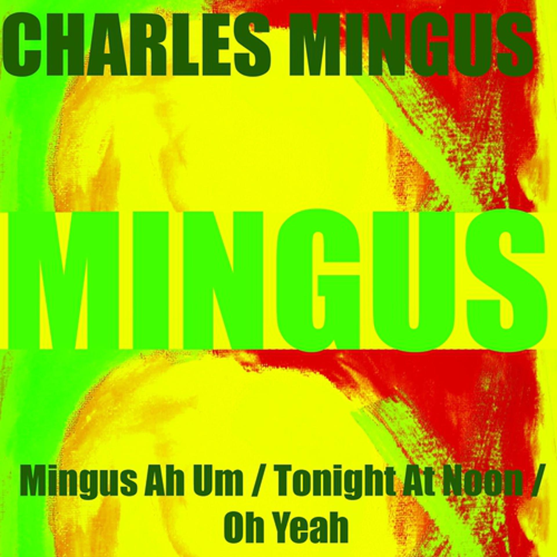 Постер альбома Mingus Ah Um / Tonight At Noon / Oh Yeah
