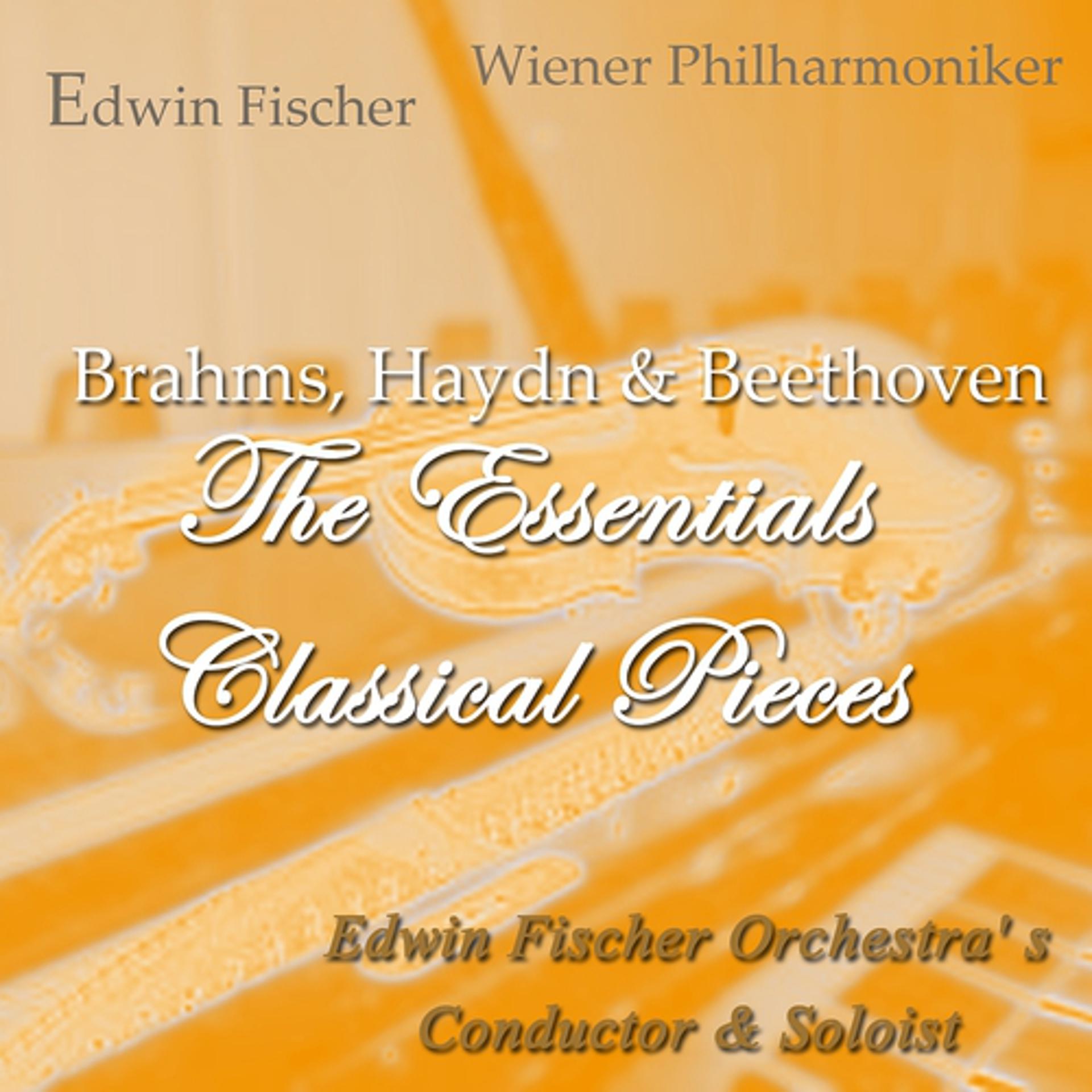 Постер альбома Brahms, Haydn & Beethoven: The Essentials Classical Pieces (Edwin Fischer: Orchestra' S Conductor & Soloist)