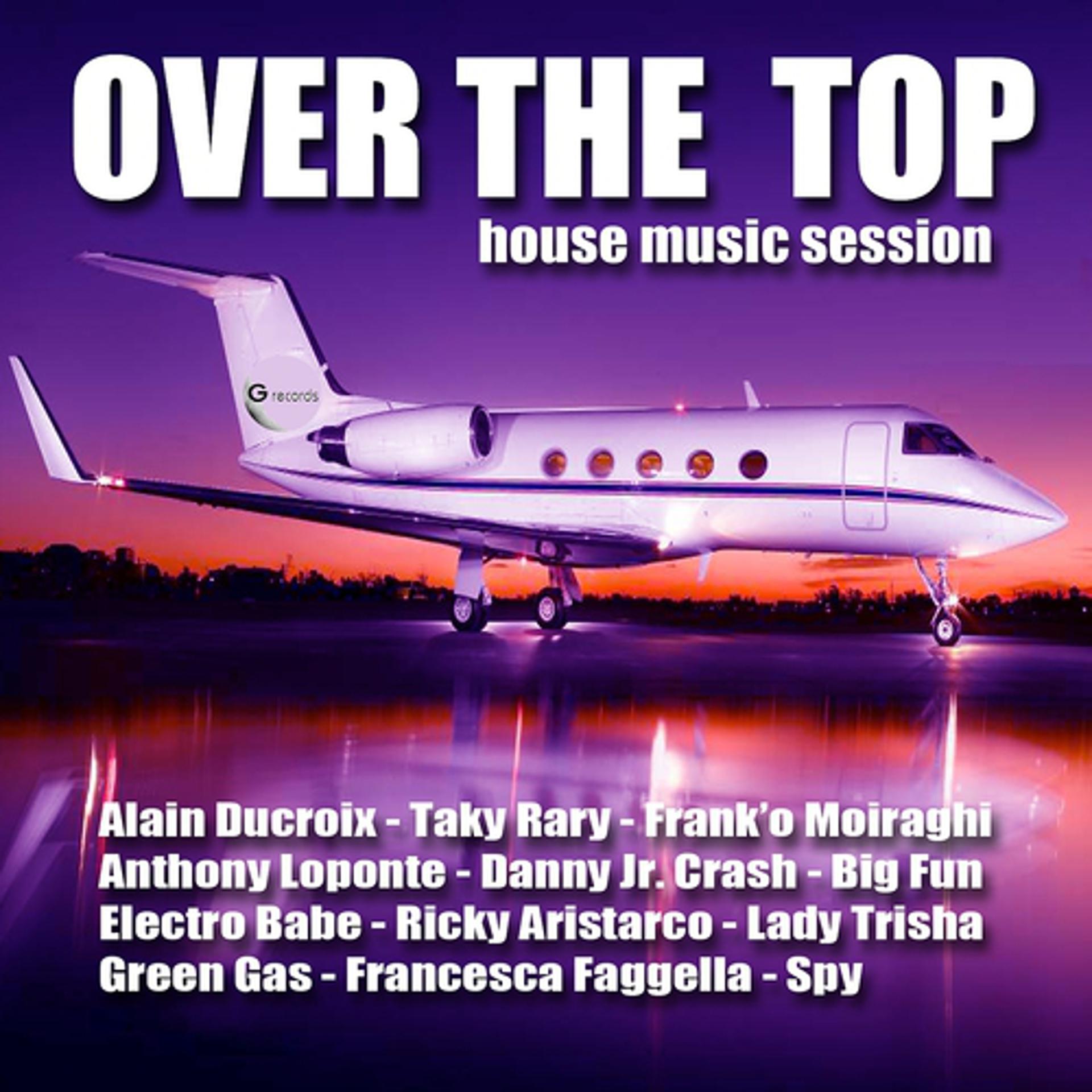 Постер альбома Over the Top House Music Session (Selected By Alain Ducroix)