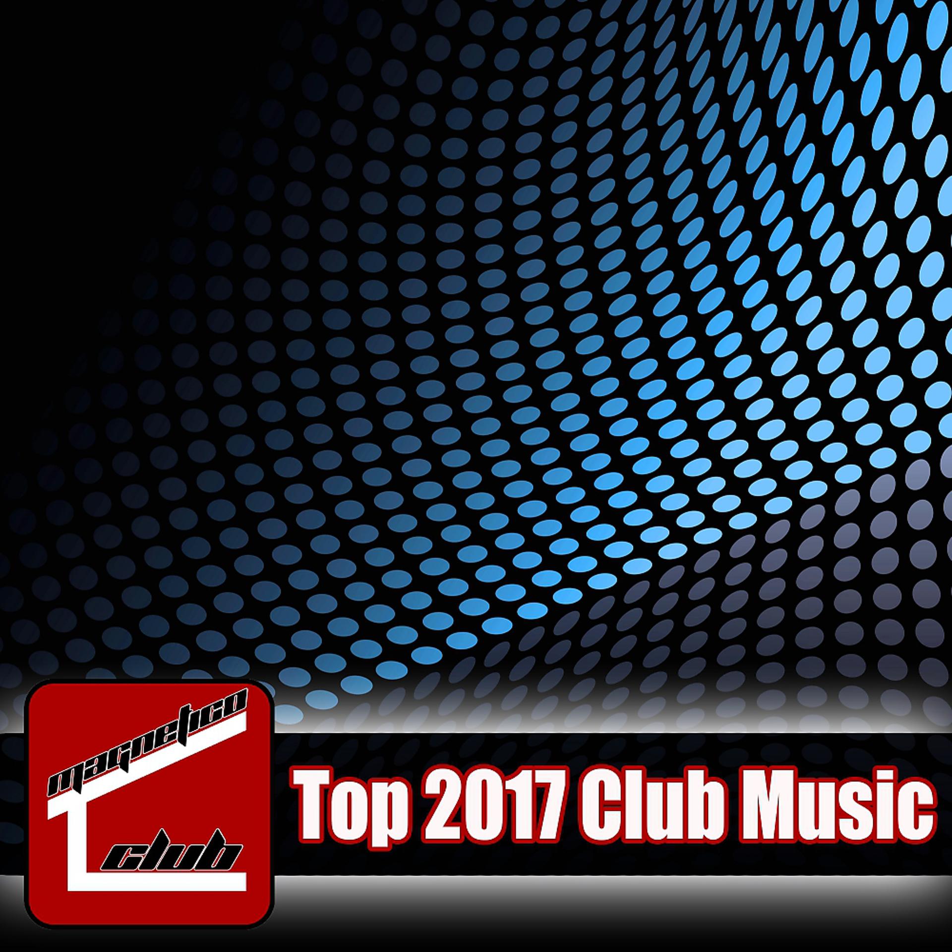 Постер альбома Top 2017 Club Music