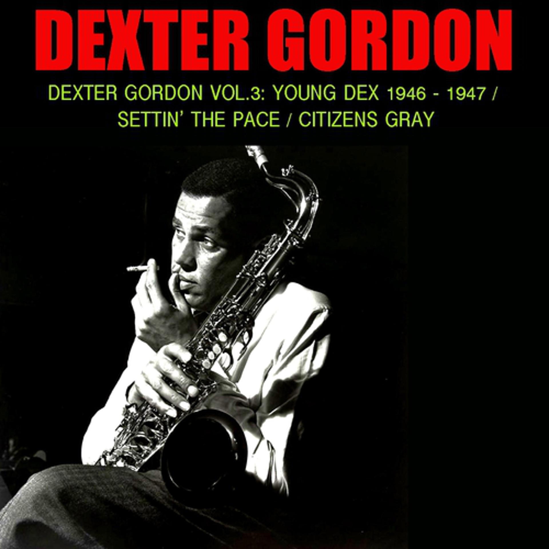 Постер альбома Dexter Gordon, Vol. 3: Young Dex 1946-1947 / Settin' the Pace / Citizens Gray