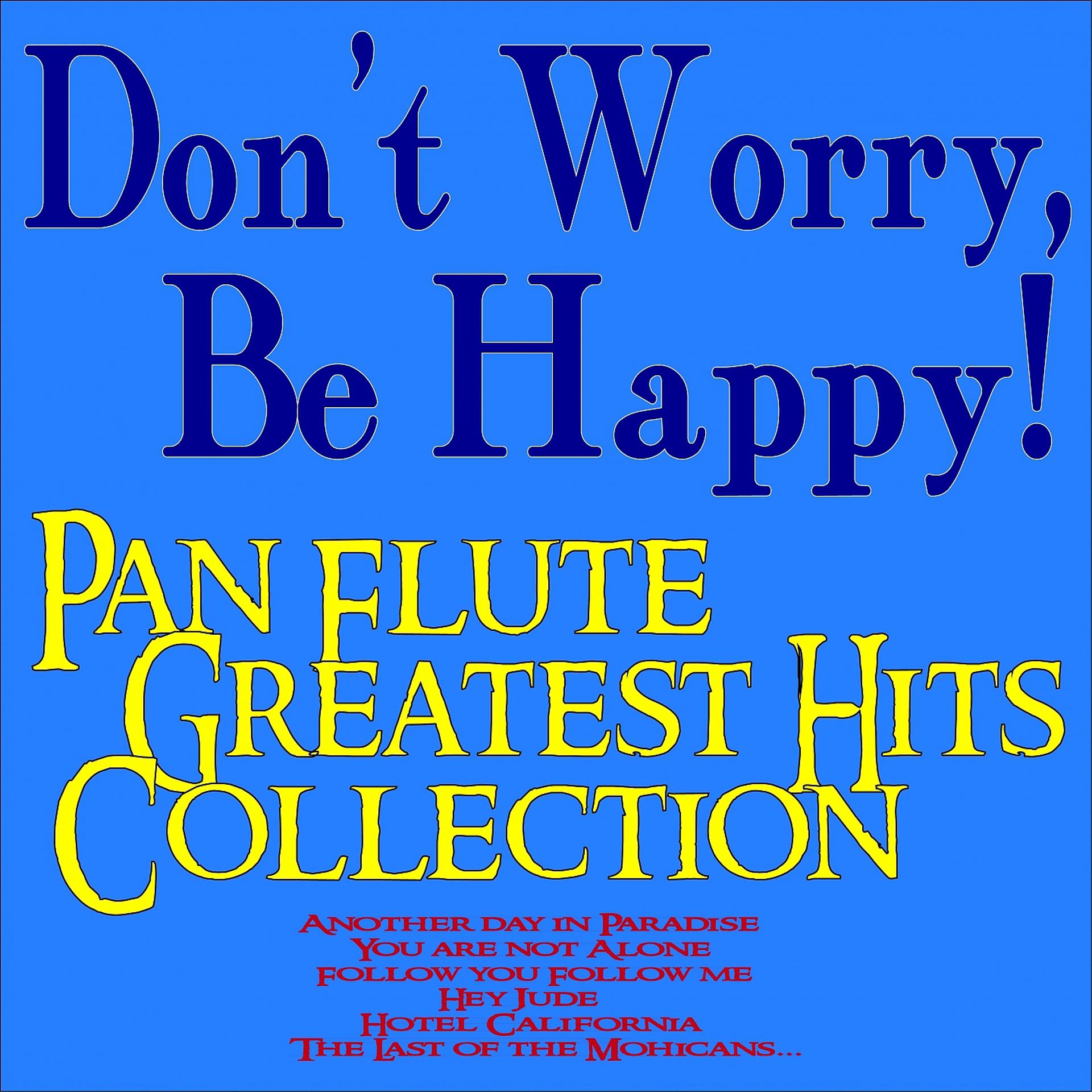 Постер альбома Don't Worry, Be Happy! Pan Flute Greatest Hits Collection