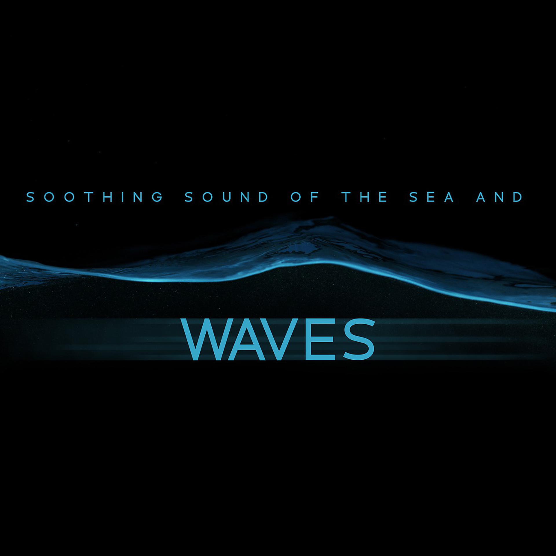 Постер альбома Soothing Sound of the Sea and Waves. Amazing Relaxation. Beautiful Music