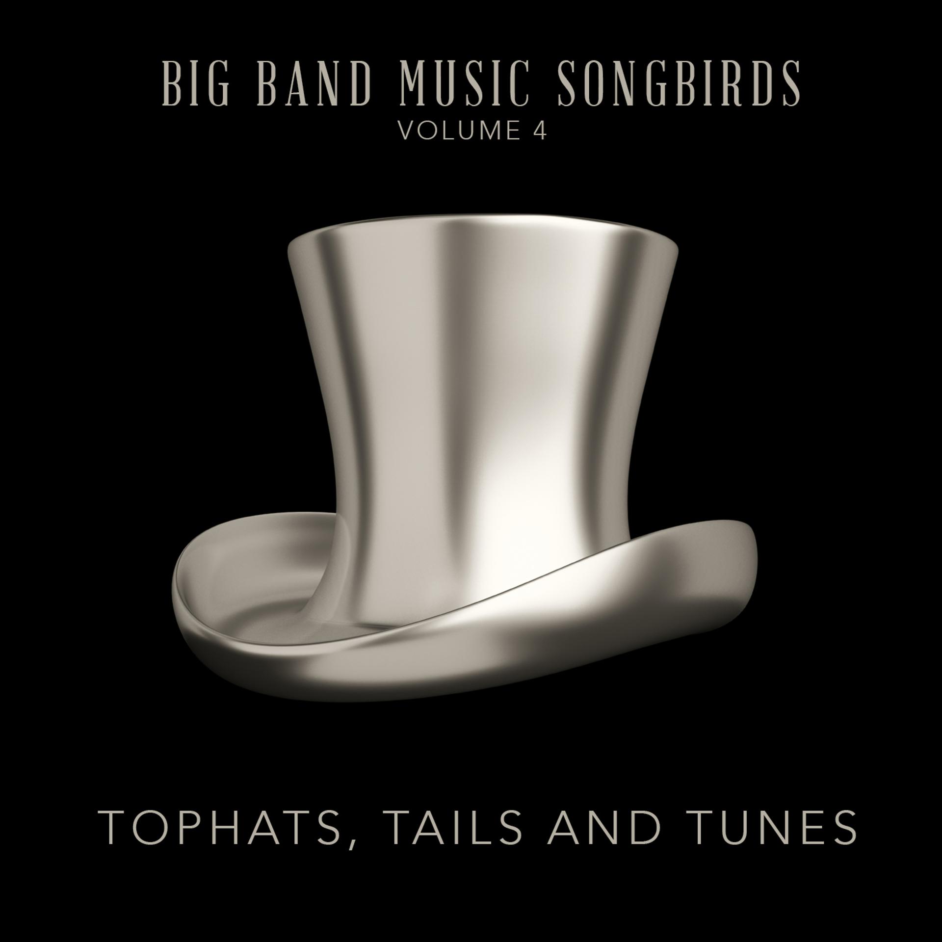 Постер альбома Big Band Music Songbirds: Top Hats, Tales & Tunes, Vol. 4