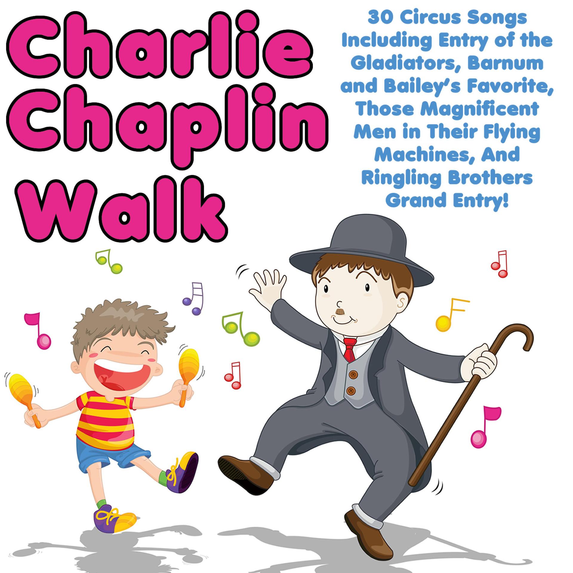 Постер альбома Charlie Chaplin Walk: 30 Circus Songs Including Entry of the Gladiators, Barnum and Bailey's Favorite, Those Magnificent Men in Their Flying Machines, And Ringling Brothers Grand Entry!